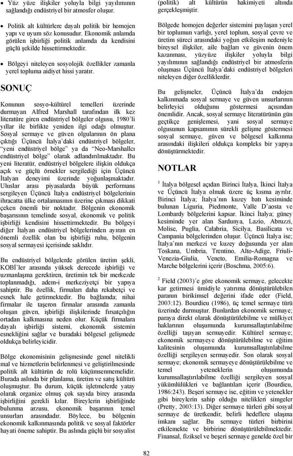 SONUÇ Konunun sosyo-kültürel temelleri üzerinde durmayan Alfred Marshall tarafından ilk kez literatüre giren endüstriyel bölgeler olgusu, 1980 li yıllar ile birlikte yeniden ilgi odağı olmuştur.