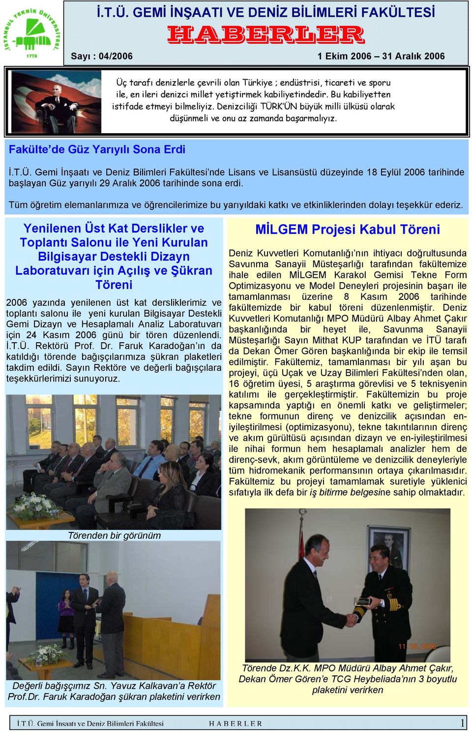 Fakülte de Güz Yarıyılı Sona Erdi nde Lisans ve Lisansüstü düzeyinde 18 Eylül 2006 tarihinde başlayan Güz yarıyılı 29 Aralık 2006 tarihinde sona erdi.