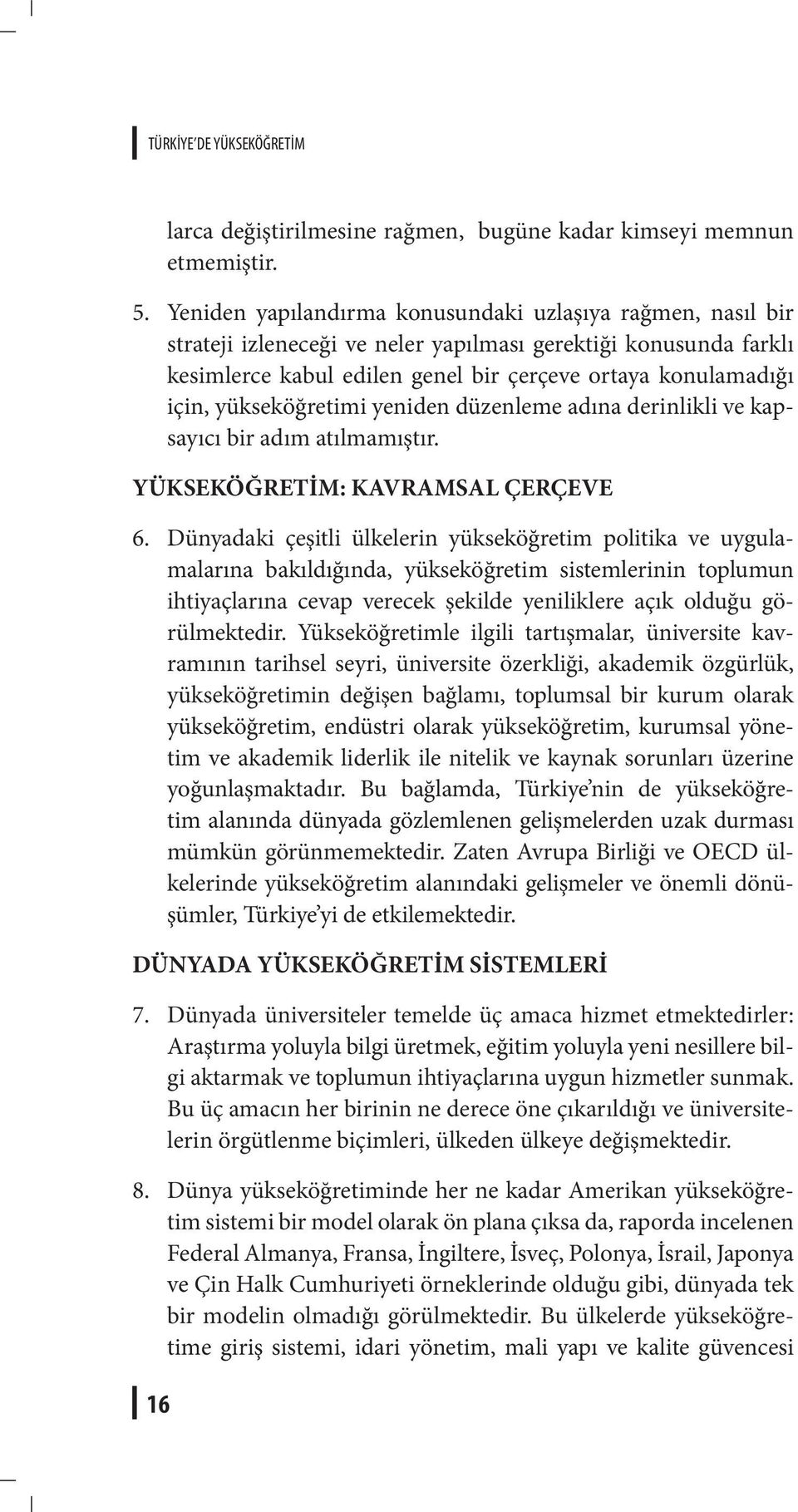 yükseköğretimi yeniden düzenleme adına derinlikli ve kapsayıcı bir adım atılmamıştır. YÜKSEKÖĞRETİM: KAVRAMSAL ÇERÇEVE 6.