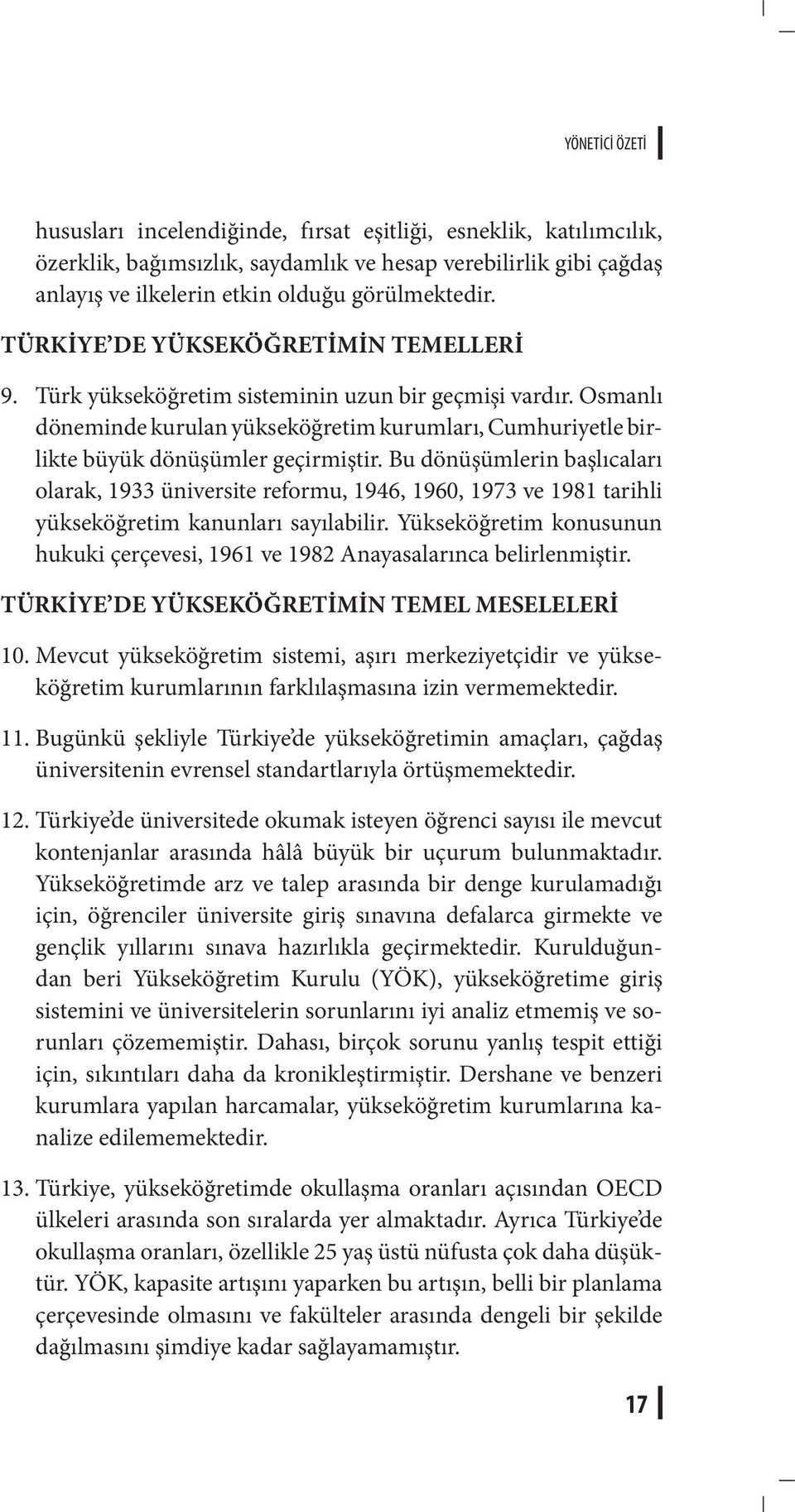 Bu dönüşümlerin başlıcaları olarak, 1933 üniversite reformu, 1946, 1960, 1973 ve 1981 tarihli yükseköğretim kanunları sayılabilir.