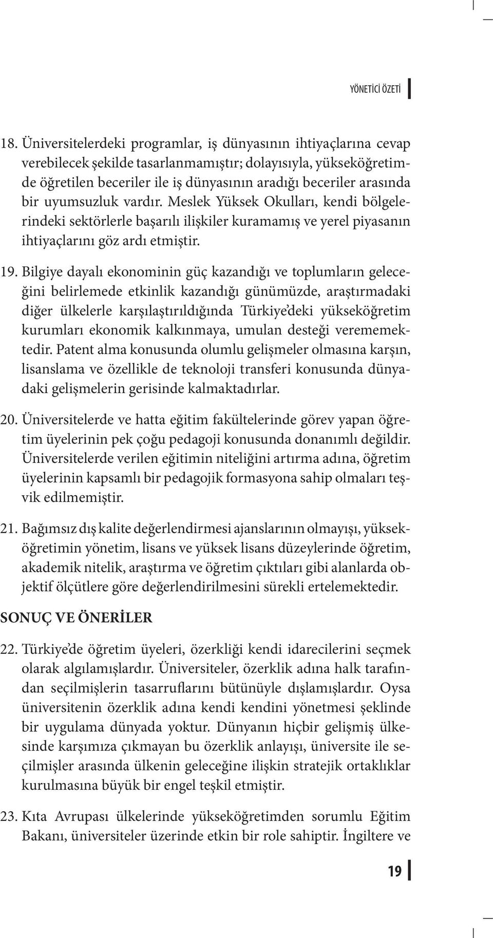 uyumsuzluk vardır. Meslek Yüksek Okulları, kendi bölgelerindeki sektörlerle başarılı ilişkiler kuramamış ve yerel piyasanın ihtiyaçlarını göz ardı etmiştir. 19.