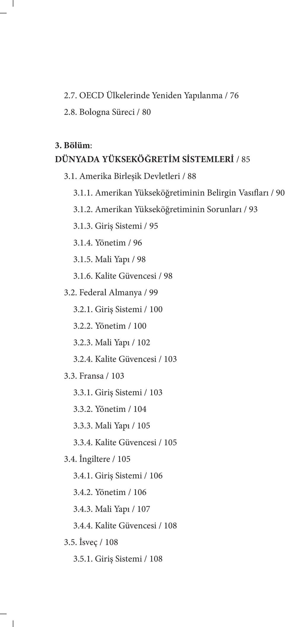 1.6. Kalite Güvencesi / 98 3.2. Federal Almanya / 99 3.2.1. Giriş Sistemi / 100 3.2.2. Yönetim / 100 3.2.3. Mali Yapı / 102 3.2.4. Kalite Güvencesi / 103 3.3. Fransa / 103 3.3.1. Giriş Sistemi / 103 3.