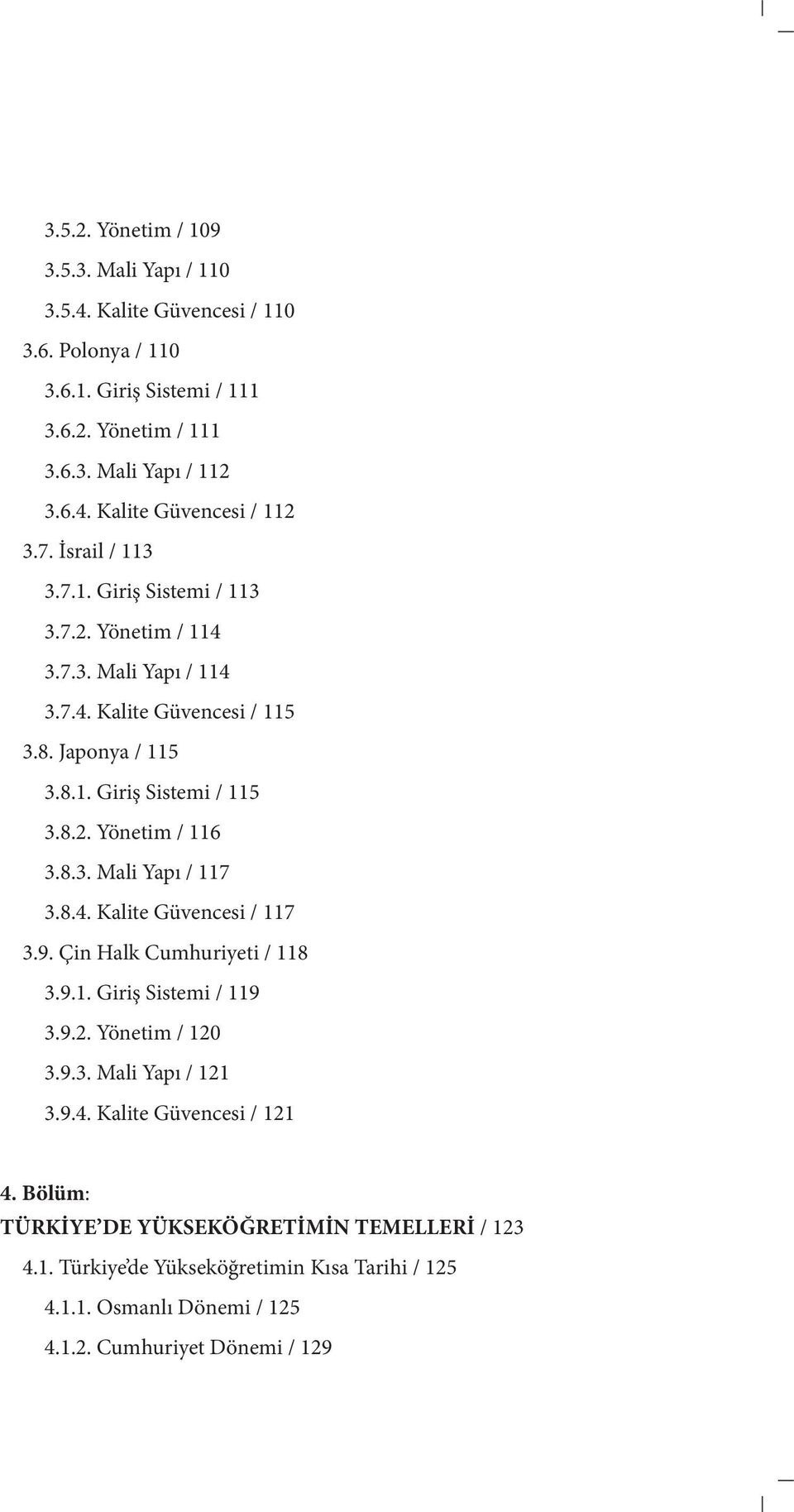 8.3. Mali Yapı / 117 3.8.4. Kalite Güvencesi / 117 3.9. Çin Halk Cumhuriyeti / 118 3.9.1. Giriş Sistemi / 119 3.9.2. Yönetim / 120 3.9.3. Mali Yapı / 121 3.9.4. Kalite Güvencesi / 121 4.