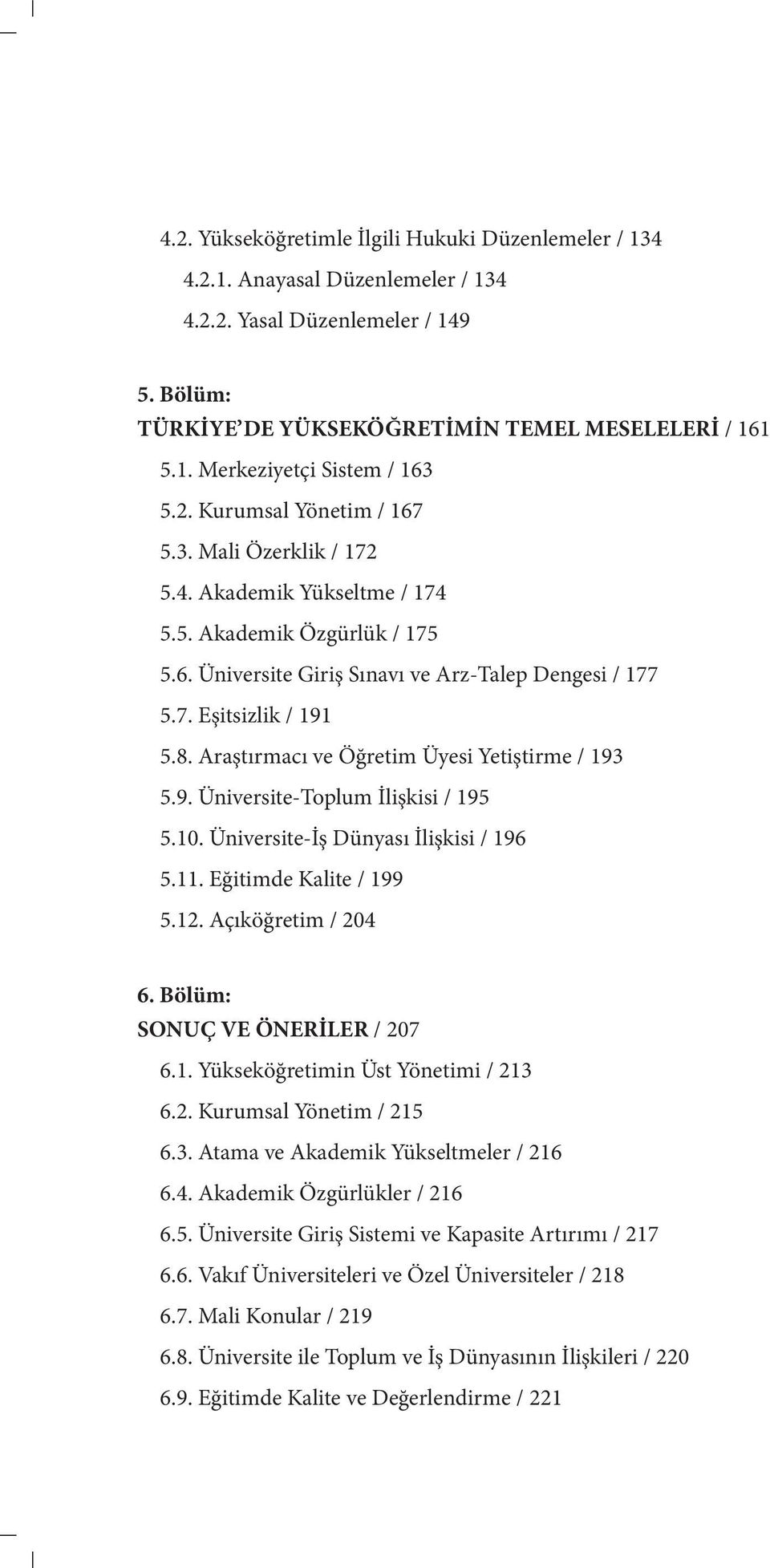 6. Üniversite Giriş Sınavı ve Arz-Talep Dengesi / 177 5.7. Eşitsizlik / 191 5.8. Araştırmacı ve Öğretim Üyesi Yetiştirme / 193 5.9. Üniversite-Toplum İlişkisi / 195 5.10.