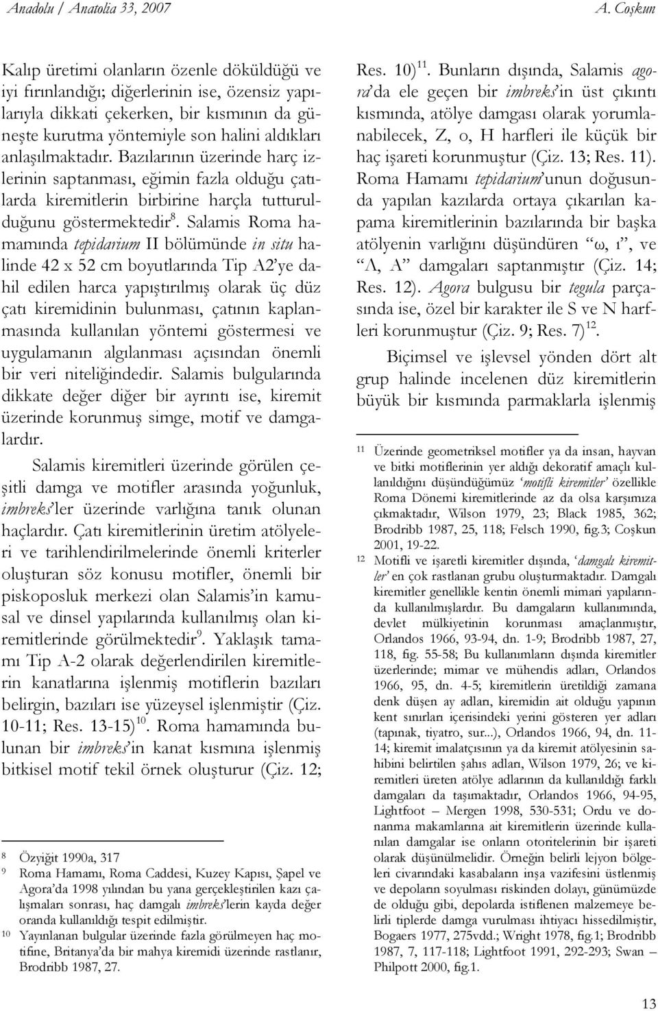 anlaşılmaktadır. Bazılarının üzerinde harç izlerinin saptanması, eğimin fazla olduğu çatılarda kiremitlerin birbirine harçla tutturulduğunu göstermektedir 8.