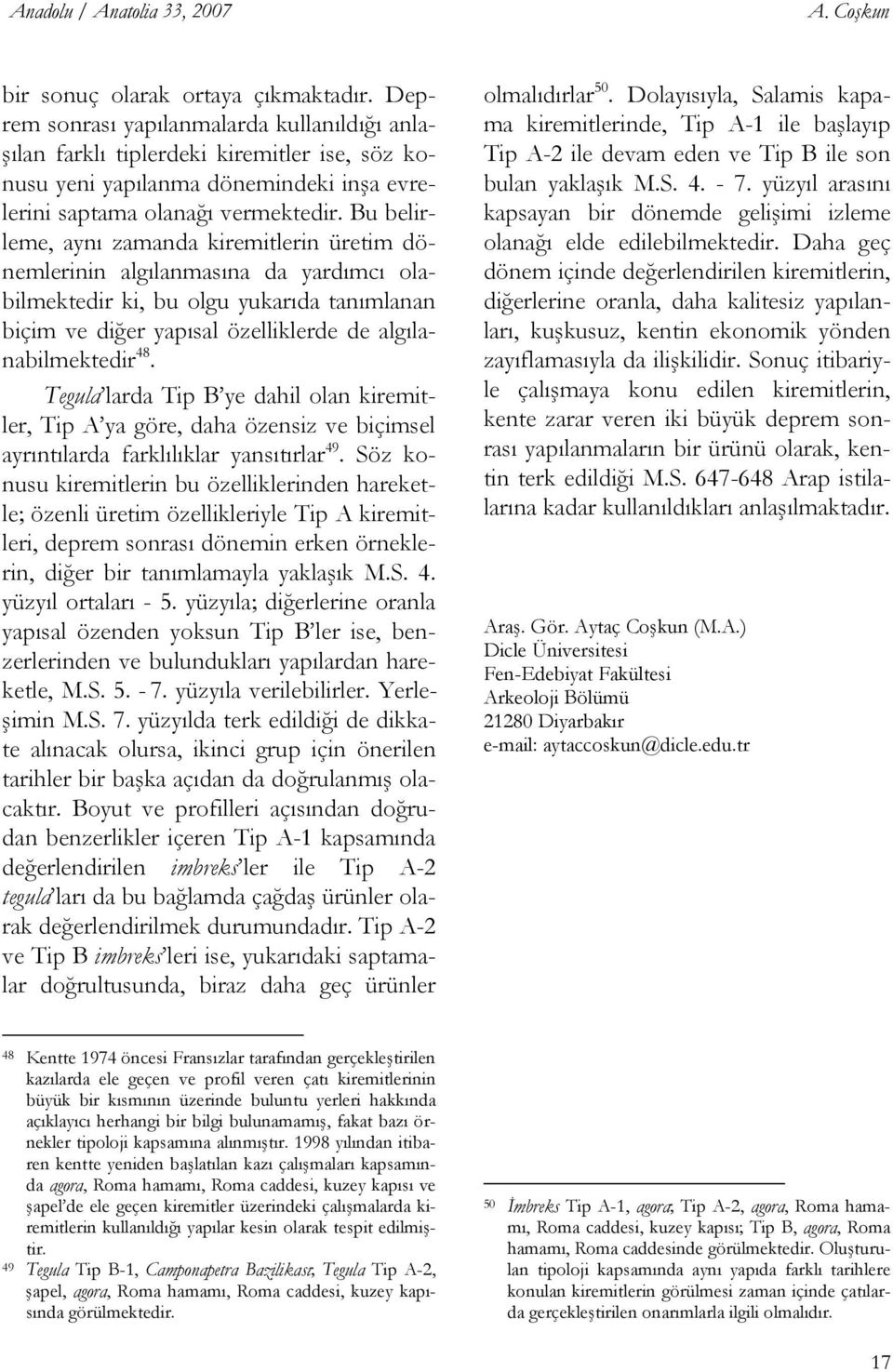 Bu belirleme, aynı zamanda kiremitlerin üretim dönemlerinin algılanmasına da yardımcı olabilmektedir ki, bu olgu yukarıda tanımlanan biçim ve diğer yapısal özelliklerde de algılanabilmektedir 48.