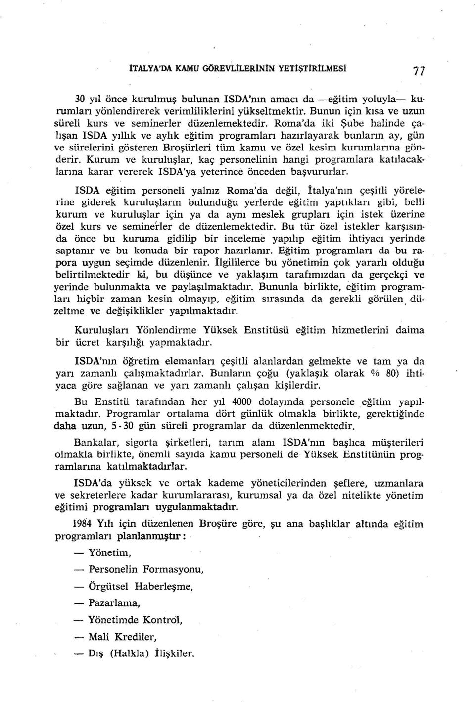 Roma'da iki Şube halinde ça lışan ISDA yıllık ve aylık eğitim programları hazırlayarak bunların ay, gün ve sürelerini gösteren Broşürleri tüm kamu ve özel kesim kurumlarına gönderir.