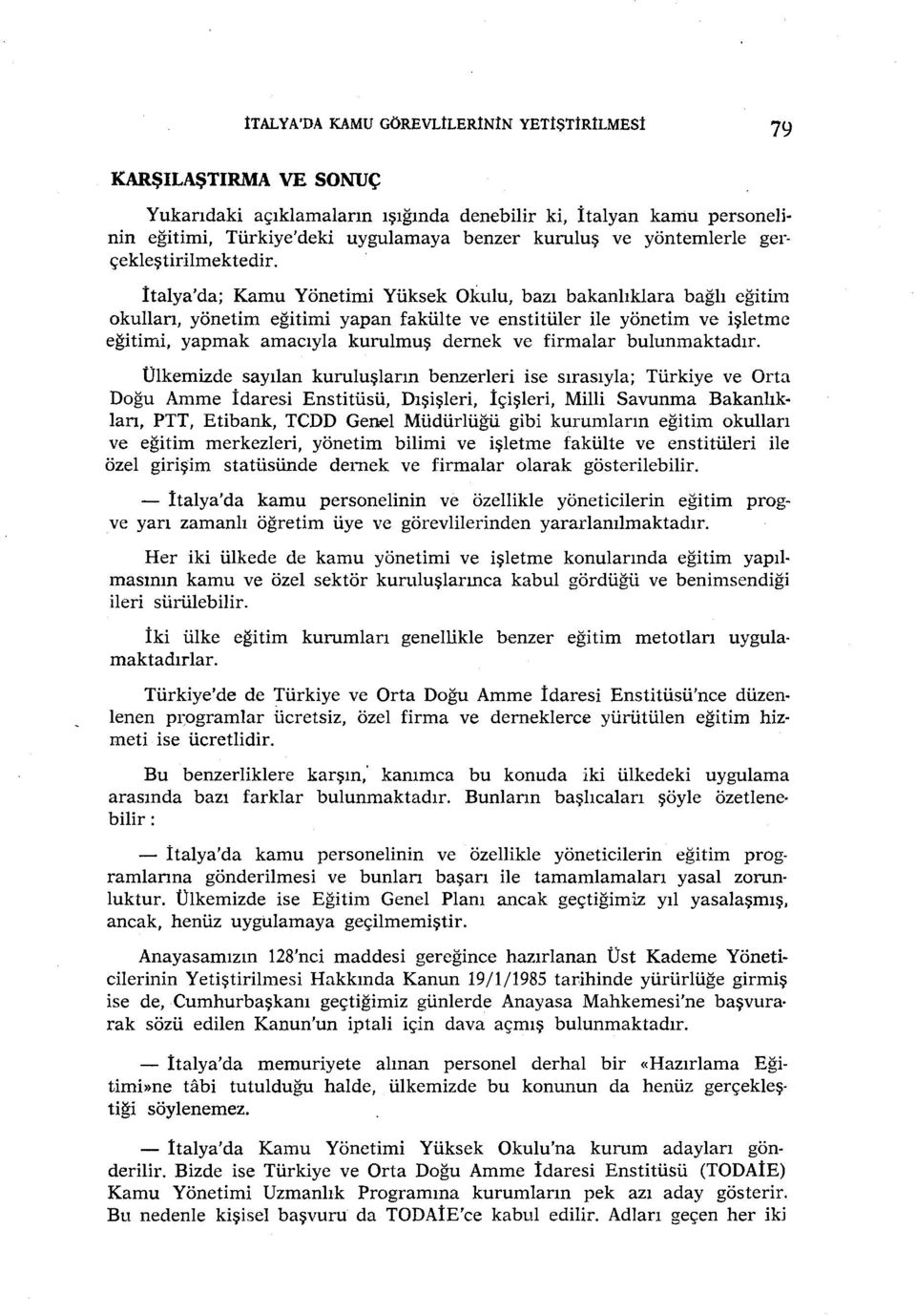 İtalya'da; Kamu Yönetİmi Yüksek Okulu, bazı bakanlıklara bağlı eğitim okulları, yönetim eğitimi yapan fakülte ve enstitüler ile yönetim ve işletme eğitimi, yapmak amacıyla kurulmuş dernek ve firmalar