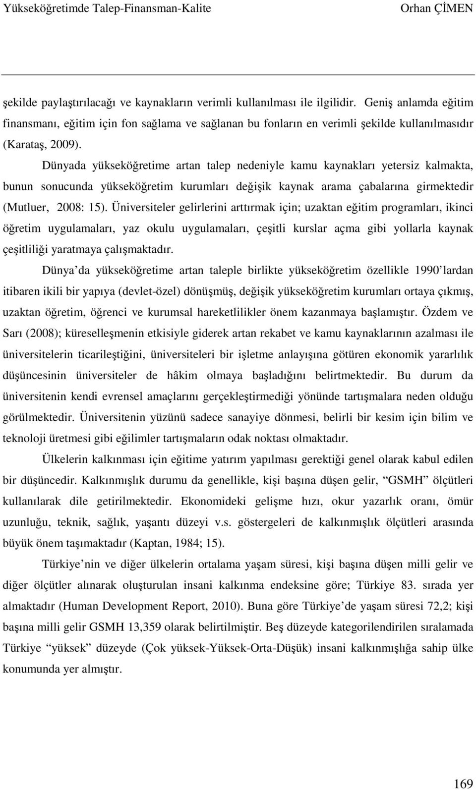 Dünyada yükseköğretime artan talep nedeniyle kamu kaynakları yetersiz kalmakta, bunun sonucunda yükseköğretim kurumları değişik kaynak arama çabalarına girmektedir (Mutluer, 2008: 15).