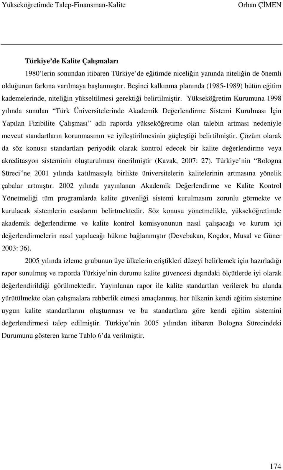 Yükseköğretim Kurumuna 1998 yılında sunulan Türk Üniversitelerinde Akademik Değerlendirme Sistemi Kurulması İçin Yapılan Fizibilite Çalışması adlı raporda yükseköğretime olan talebin artması