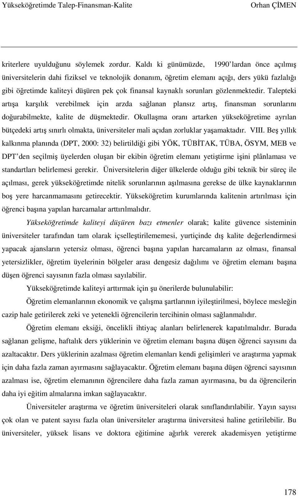 sorunları gözlenmektedir. Talepteki artışa karşılık verebilmek için arzda sağlanan plansız artış, finansman sorunlarını doğurabilmekte, kalite de düşmektedir.