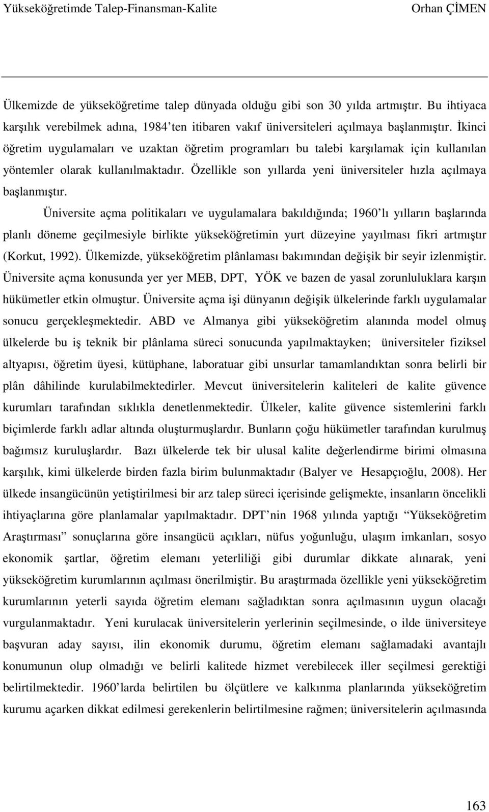 Özellikle son yıllarda yeni üniversiteler hızla açılmaya başlanmıştır.