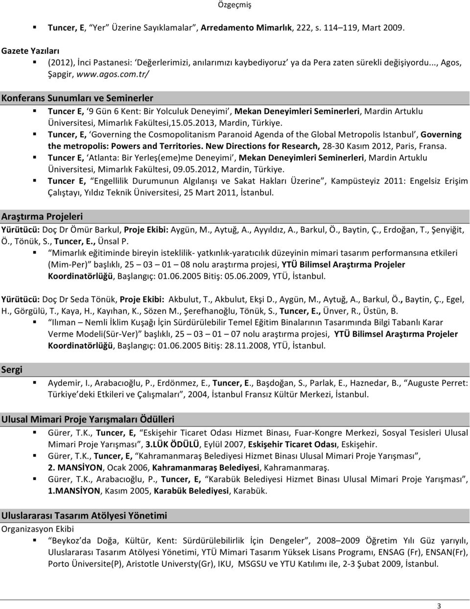 tr/ Konferans Sunumları ve Seminerler Tuncer E, 9 Gün 6 Kent: Bir Yolculuk Deneyimi, Mekan Deneyimleri Seminerleri, Mardin Artuklu Üniversitesi, Mimarlık Fakültesi,15.05.2013, Mardin, Türkiye.