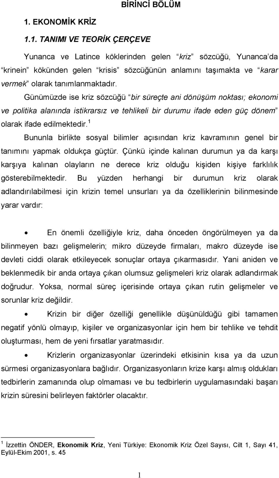 1. TANIMI VE TEORİK ÇERÇEVE Yunanca ve Latince köklerinden gelen kriz sözcüğü, Yunanca da krinein kökünden gelen krisis sözcüğünün anlamını taşımakta ve karar vermek olarak tanımlanmaktadır.