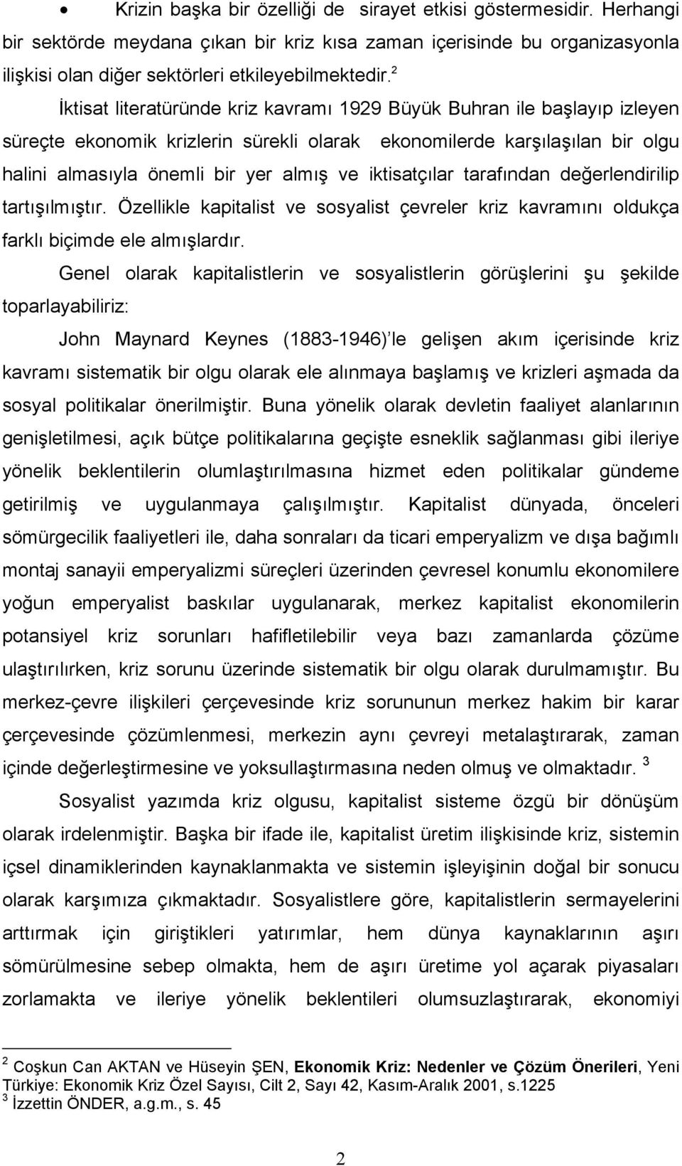 iktisatçılar tarafından değerlendirilip tartışılmıştır. Özellikle kapitalist ve sosyalist çevreler kriz kavramını oldukça farklı biçimde ele almışlardır.