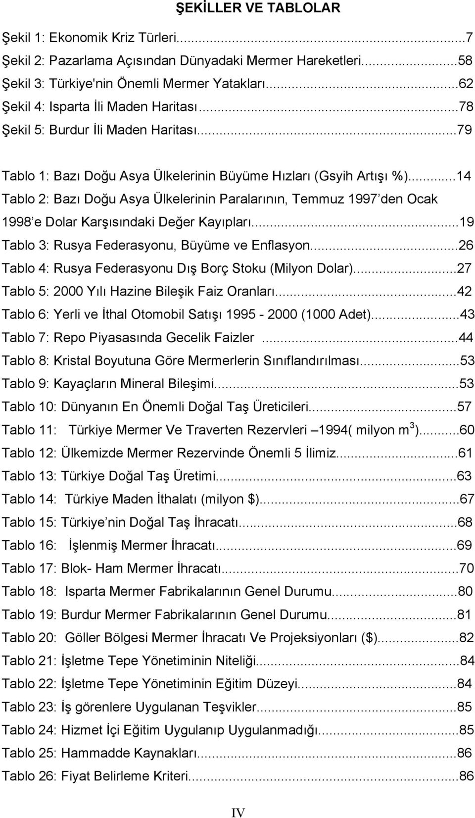 ..14 Tablo 2: Bazı Doğu Asya Ülkelerinin Paralarının, Temmuz 1997 den Ocak 1998 e Dolar Karşısındaki Değer Kayıpları...19 Tablo 3: Rusya Federasyonu, Büyüme ve Enflasyon.