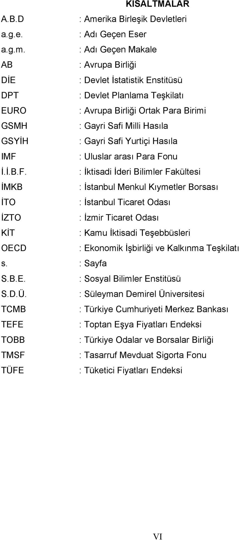 : Adı Geçen Makale AB : Avrupa Birliği DİE : Devlet İstatistik Enstitüsü DPT : Devlet Planlama Teşkilatı EURO : Avrupa Birliği Ortak Para Birimi GSMH : Gayri Safi Milli Hasıla GSYİH : Gayri Safi