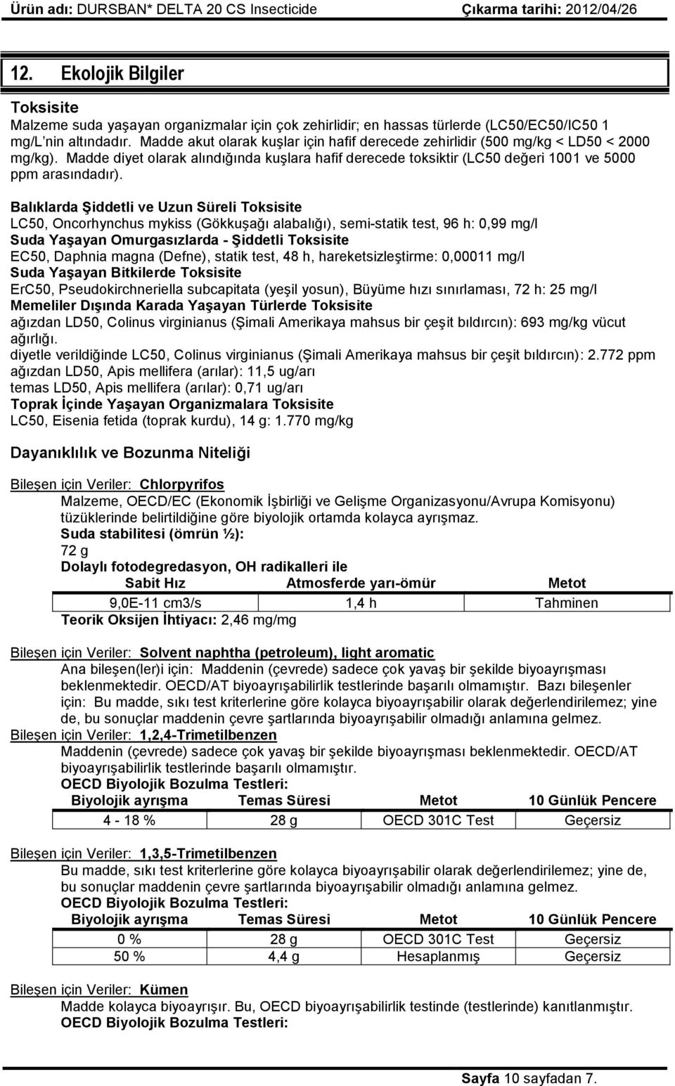 Balıklarda Şiddetli ve Uzun Süreli Toksisite LC50, Oncorhynchus mykiss (Gökkuşağı alabalığı), semi-statik test, 96 h: 0,99 mg/l Suda Yaşayan Omurgasızlarda - Şiddetli Toksisite EC50, Daphnia magna