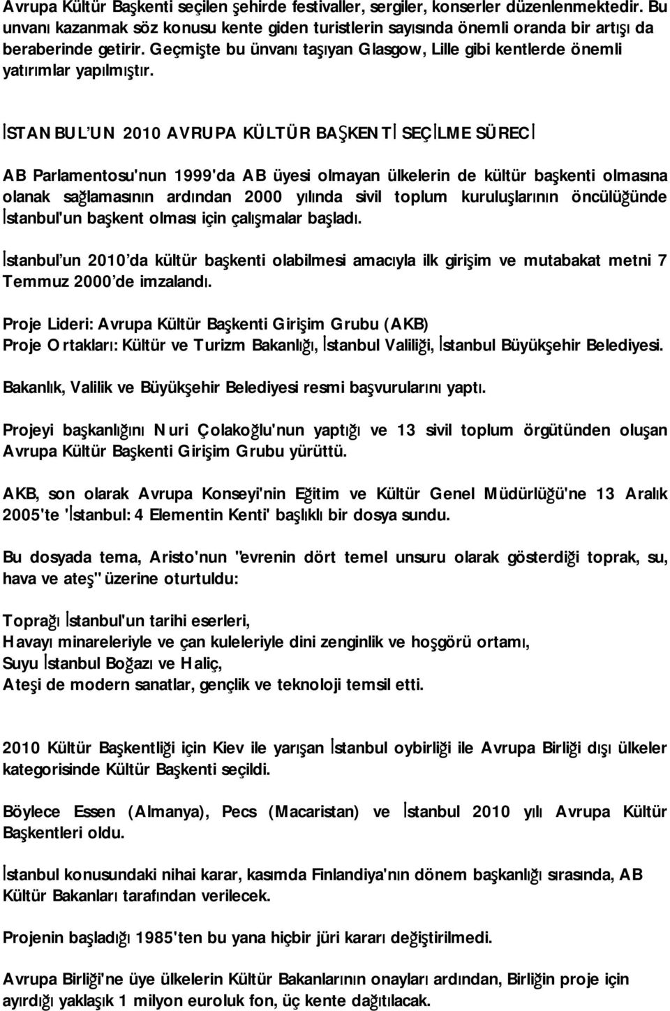 İSTANBUL UN 2010 AVRUPA KÜLTÜR BAŞKENTİ SEÇİLME SÜRECİ AB Parlamentosu'nun 1999'da AB üyesi olmayan ülkelerin de kültür başkenti olmasına olanak sağlamasının ardından 2000 yılında sivil toplum