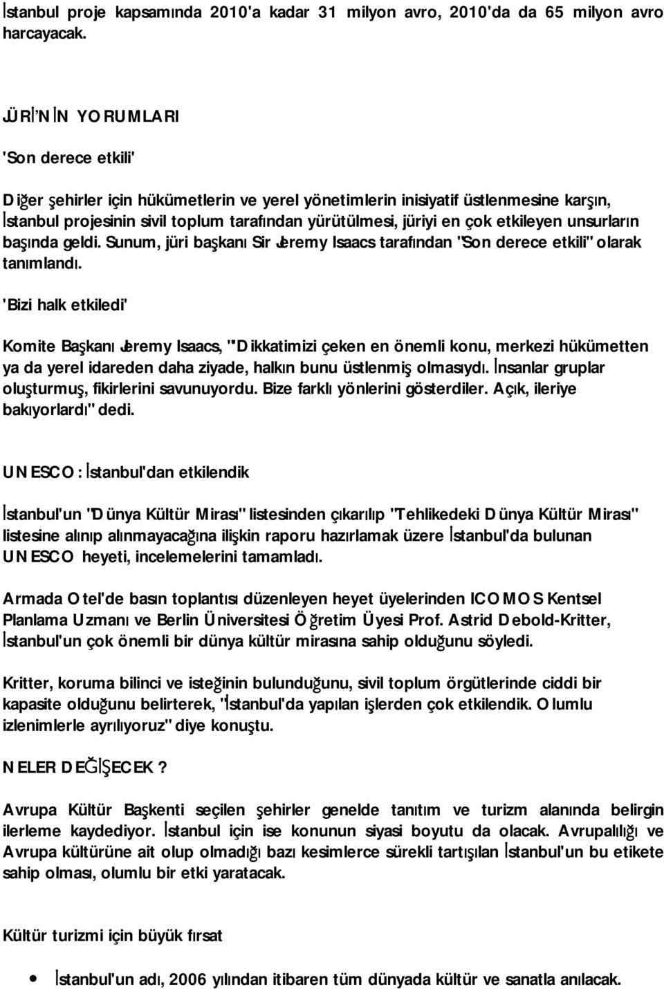 etkileyen unsurların başında geldi. Sunum, jüri başkanı Sir Jeremy Isaacs tarafından "Son derece etkili" olarak tanımlandı.