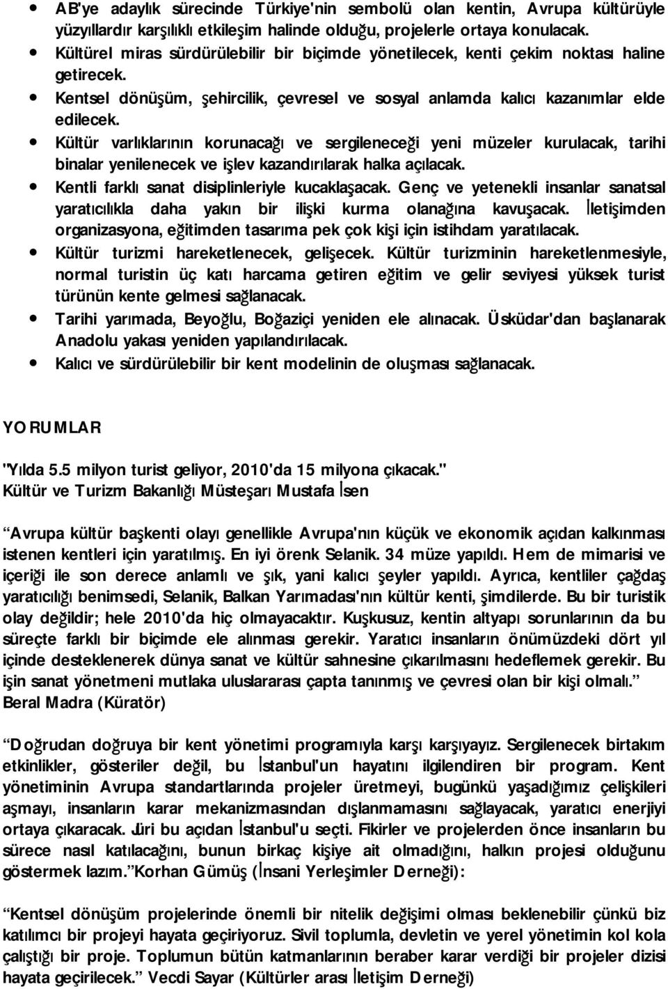 Kültür varlıklarının korunacağı ve sergileneceği yeni müzeler kurulacak, tarihi binalar yenilenecek ve işlev kazandırılarak halka açılacak. Kentli farklı sanat disiplinleriyle kucaklaşacak.