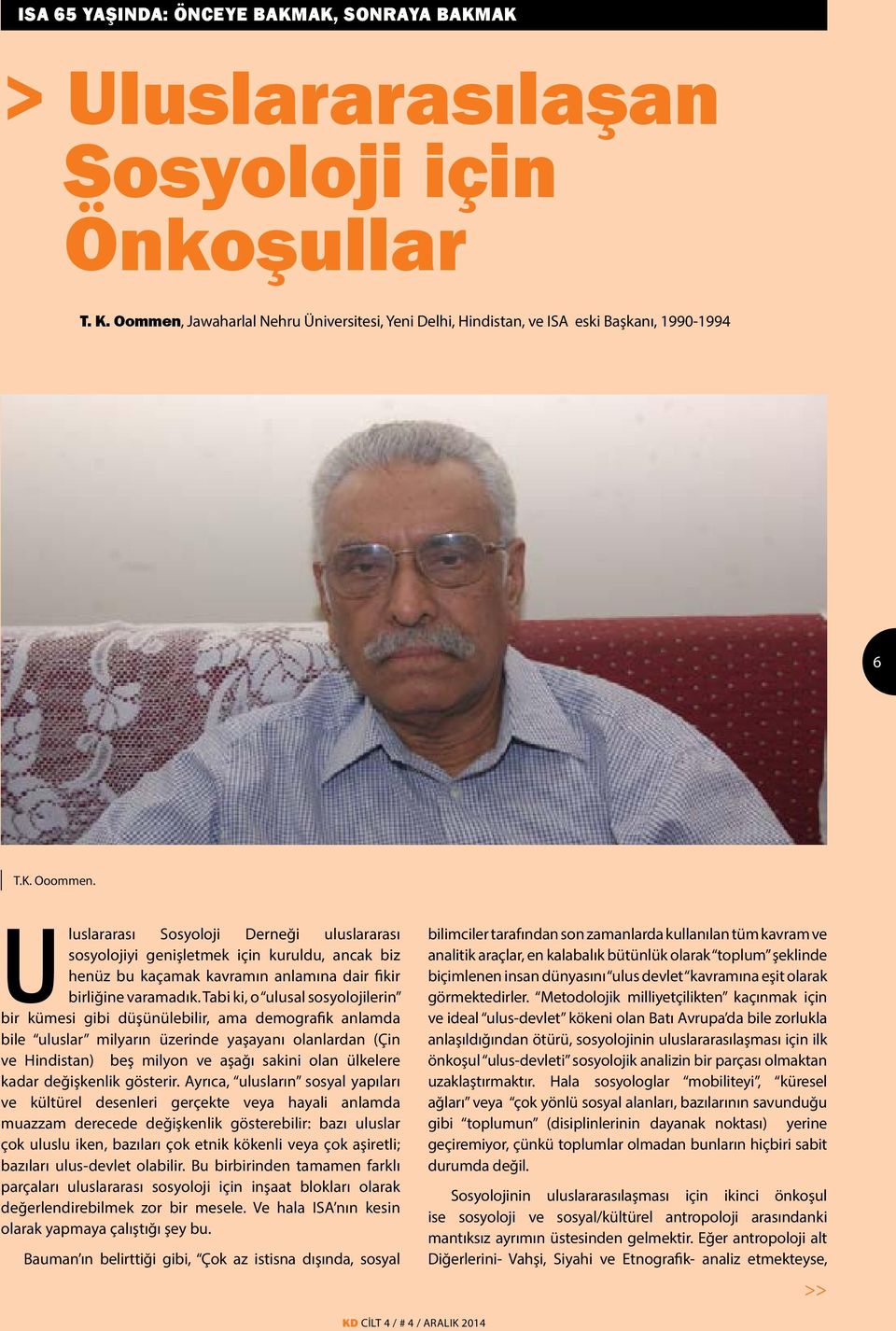 Tabi ki, o ulusal sosyolojilerin bir kümesi gibi düşünülebilir, ama demografik anlamda bile uluslar milyarın üzerinde yaşayanı olanlardan (Çin ve Hindistan) beş milyon ve aşağı sakini olan ülkelere