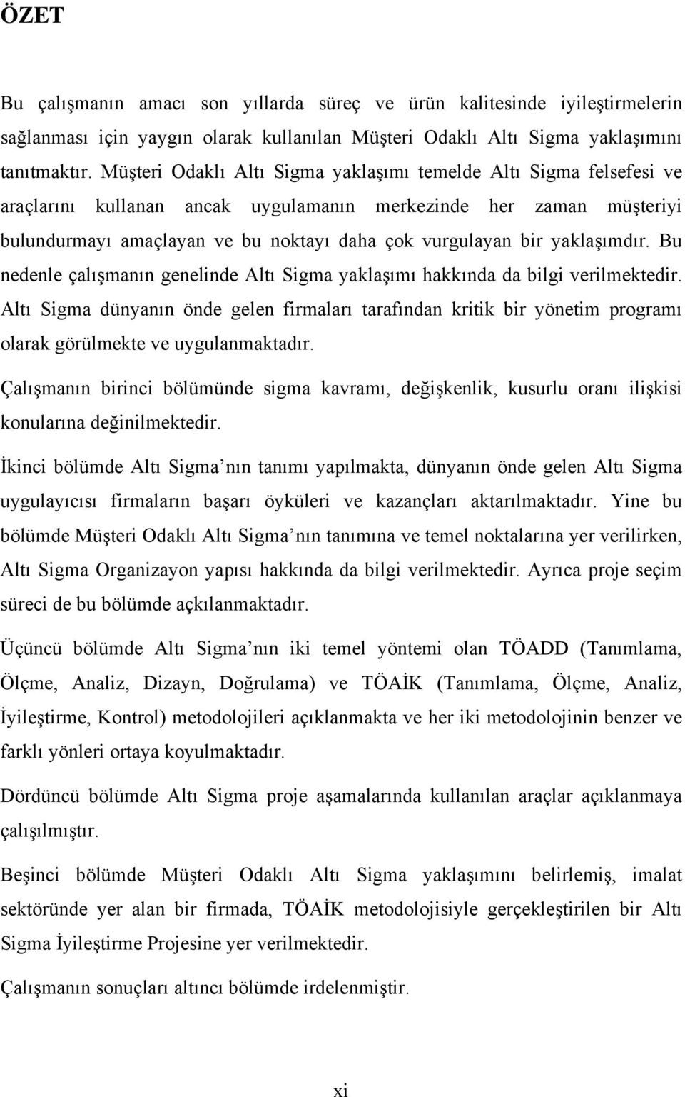 yaklaşımdır. Bu nedenle çalışmanın genelinde Altı Sigma yaklaşımı hakkında da bilgi verilmektedir.