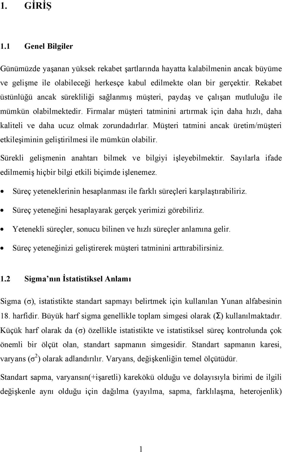 Firmalar müşteri tatminini artırmak için daha hızlı, daha kaliteli ve daha ucuz olmak zorundadırlar. Müşteri tatmini ancak üretim/müşteri etkileşiminin geliştirilmesi ile mümkün olabilir.