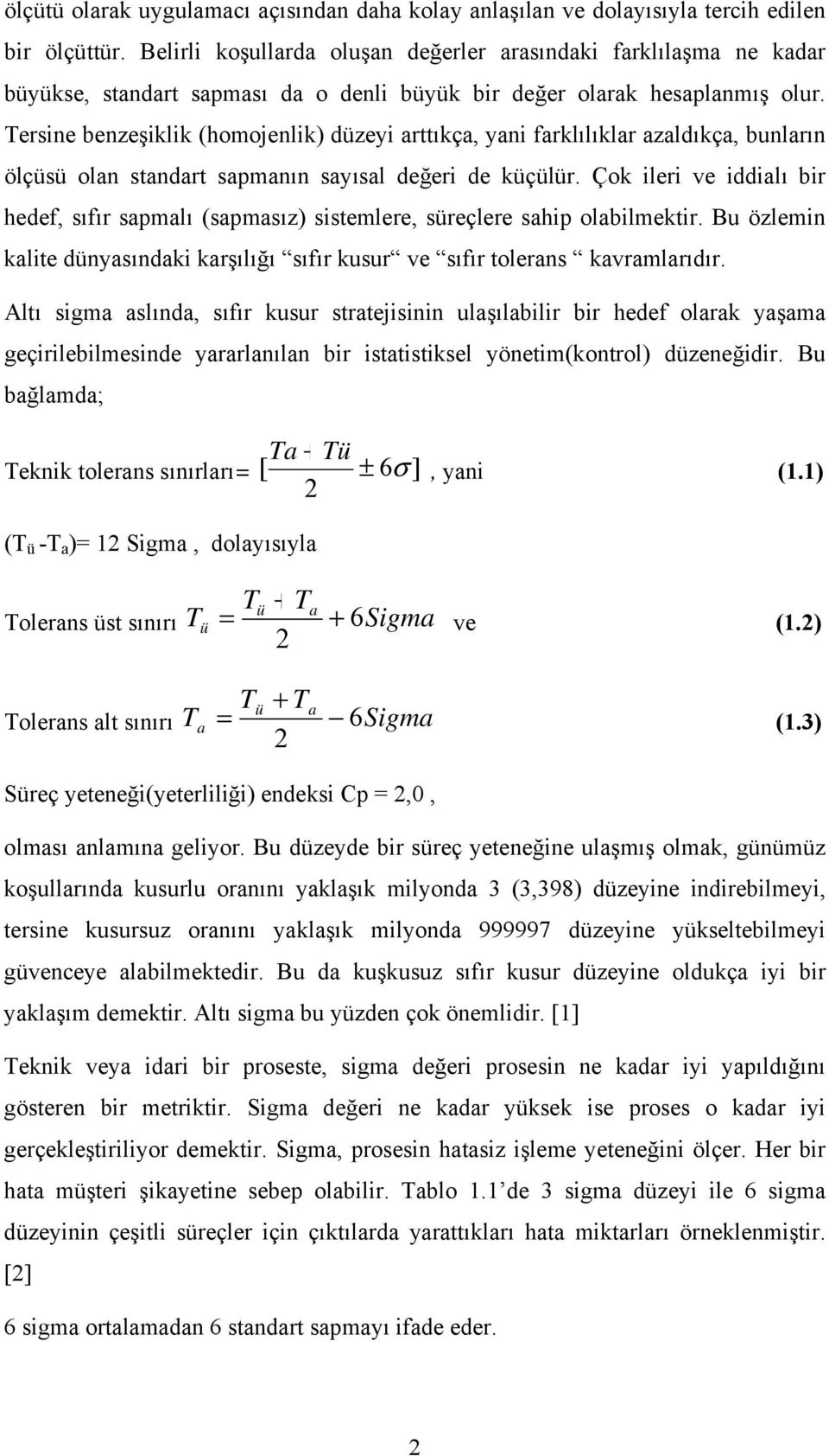 Tersine benzeşiklik (homojenlik) düzeyi arttıkça, yani farklılıklar azaldıkça, bunların ölçüsü olan standart sapmanın sayısal değeri de küçülür.