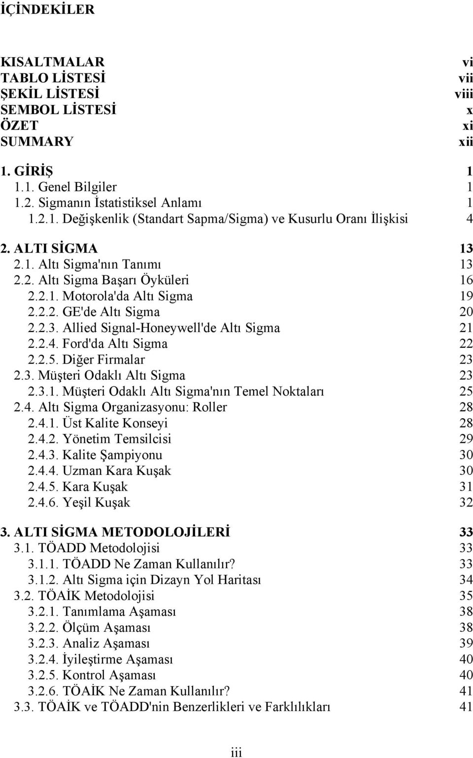 Ford'da Altı Sigma 22 2.2.5. Diğer Firmalar 23 2.3. Müşteri Odaklı Altı Sigma 23 2.3.1. Müşteri Odaklı Altı Sigma'nın Temel Noktaları 25 2.4. Altı Sigma Organizasyonu: Roller 28 2.4.1. Üst Kalite Konseyi 28 2.