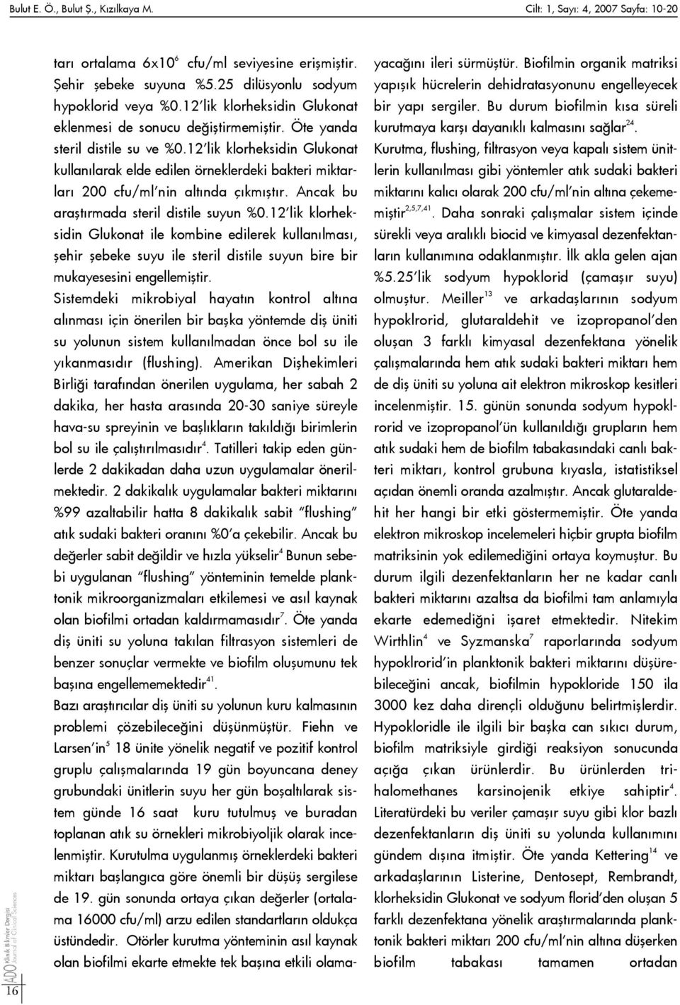 12 lik klorheksidin Glukonat kullan larak elde edilen örneklerdeki bakteri miktarlar 200 cfu/ml nin alt nda ç km flt r. Ancak bu araflt rmada steril distile suyun %0.