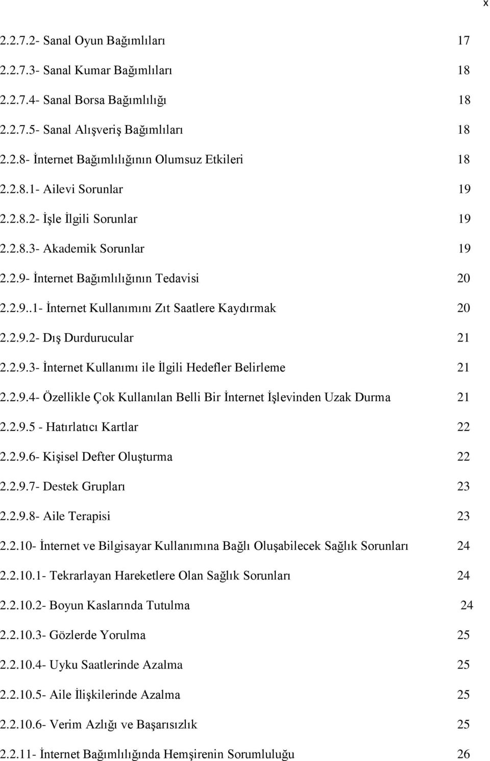 2.9.3- İnternet Kullanımı ile İlgili Hedefler Belirleme 21 2.2.9.4- Özellikle Çok Kullanılan Belli Bir İnternet İşlevinden Uzak Durma 21 2.2.9.5 - Hatırlatıcı Kartlar 22 2.2.9.6- Kişisel Defter Oluşturma 22 2.