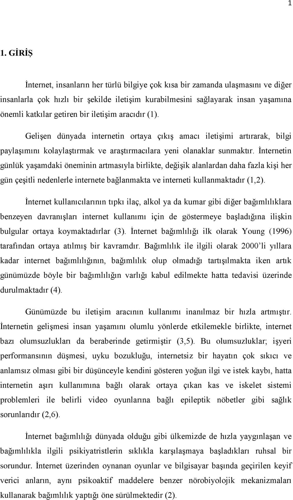 İnternetin günlük yaşamdaki öneminin artmasıyla birlikte, değişik alanlardan daha fazla kişi her gün çeşitli nedenlerle internete bağlanmakta ve interneti kullanmaktadır (1,2).