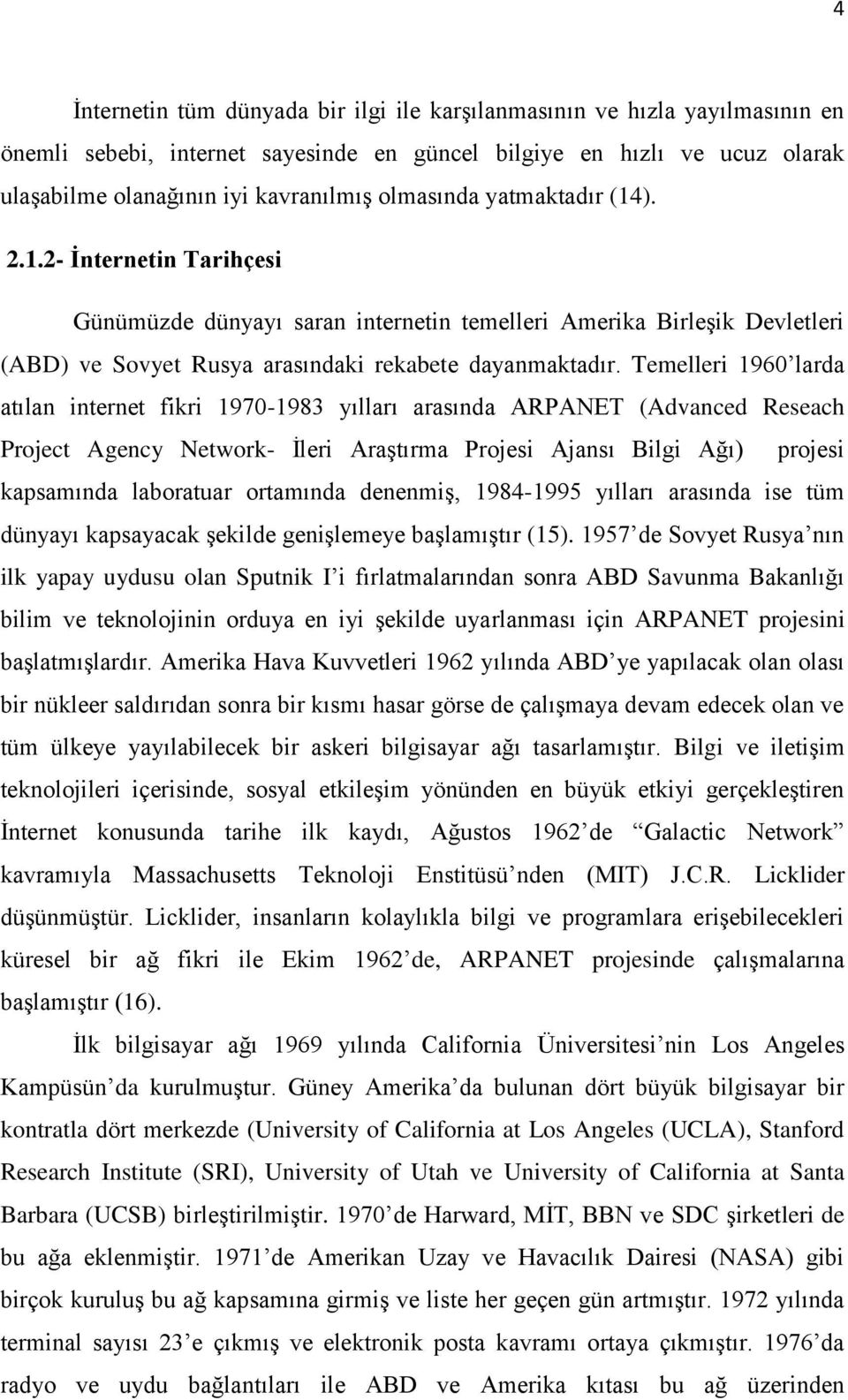 Temelleri 1960 larda atılan internet fikri 1970-1983 yılları arasında ARPANET (Advanced Reseach Project Agency Network- İleri Araştırma Projesi Ajansı Bilgi Ağı) projesi kapsamında laboratuar