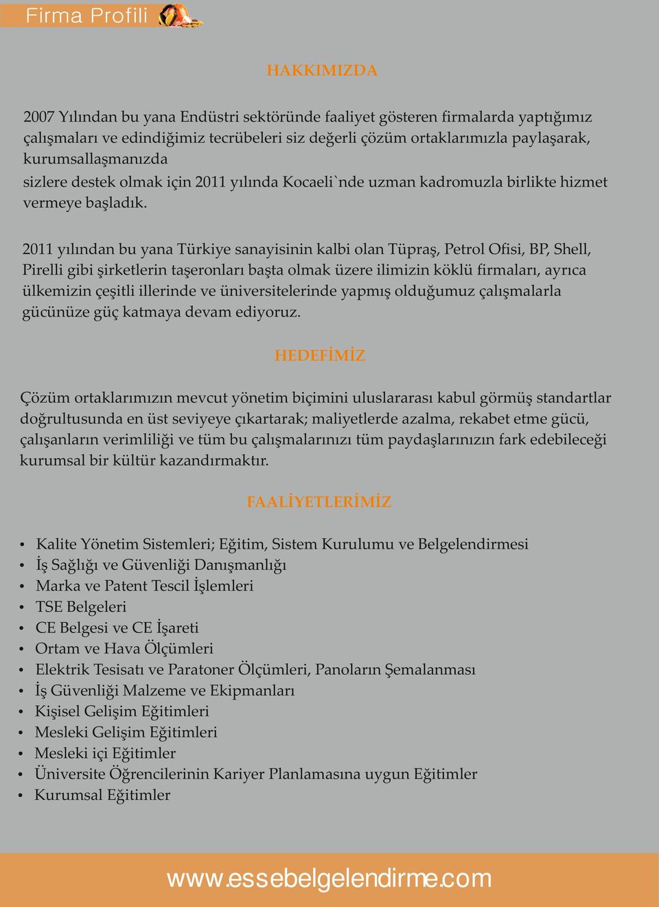 2011 yılından bu yana Türkiye sanayisinin kalbi olan Tüpraş, Petrol Ofisi, BP, Shell, Pirelli gibi şirketlerin taşeronları başta olmak üzere ilimizin köklü firmaları, ayrıca ülkemizin çeşitli