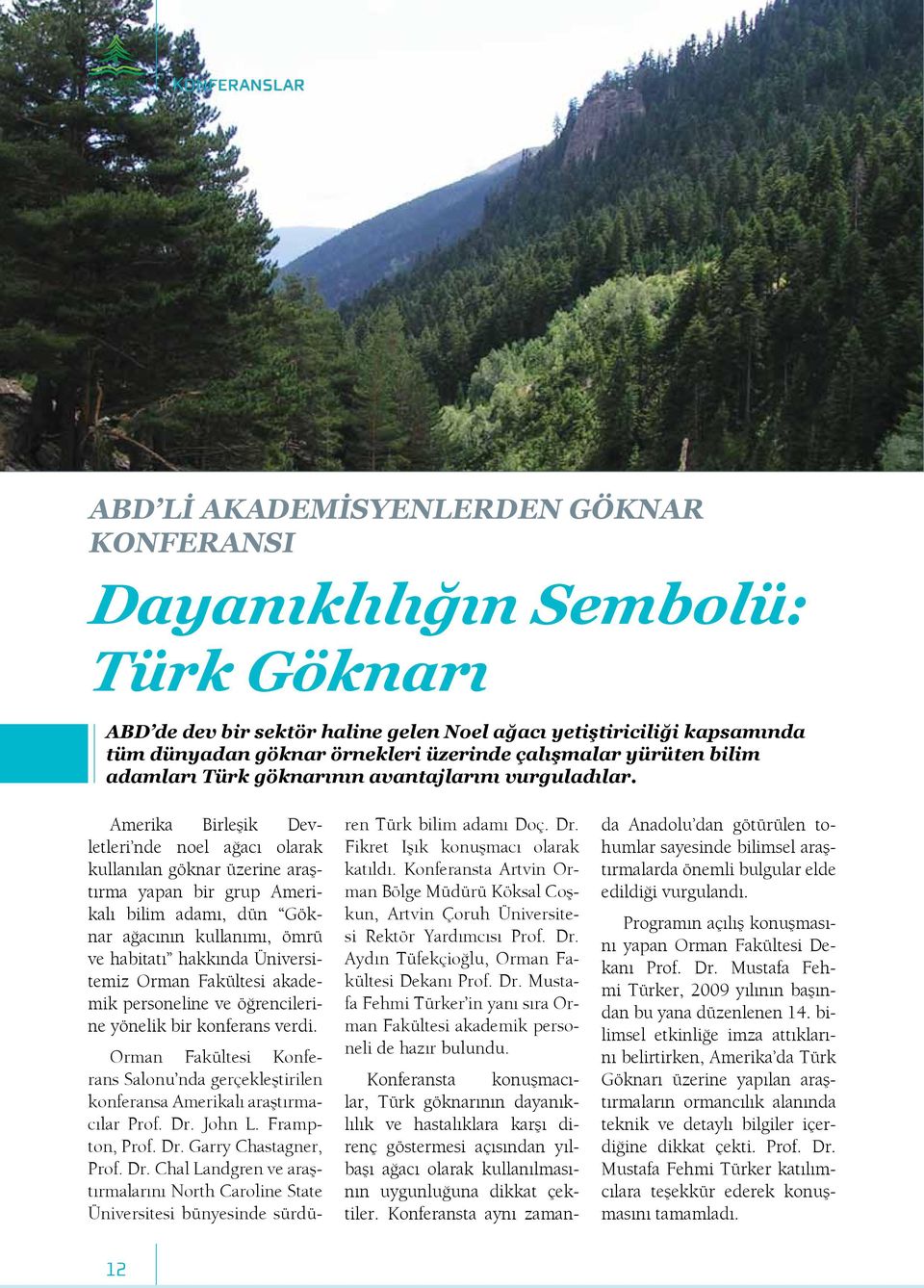 Amerika Birleşik Devletleri nde noel ağacı olarak kullanılan göknar üzerine araştırma yapan bir grup Amerikalı bilim adamı, dün Göknar ağacının kullanımı, ömrü ve habitatı hakkında Üniversitemiz