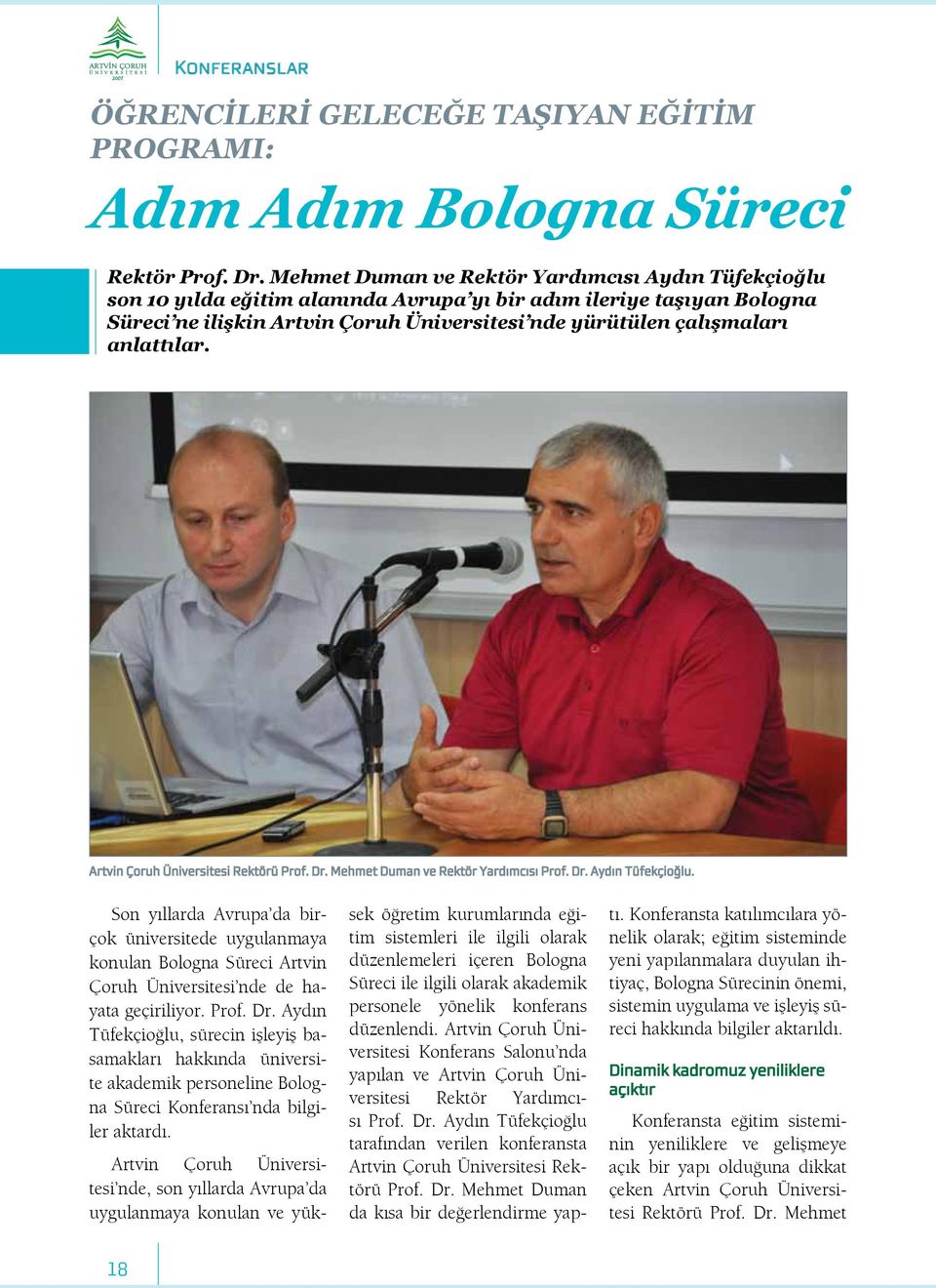 anlattılar. Artvin Çoruh Üniversitesi Rektörü Prof. Dr. Mehmet Duman ve Rektör Yardımcısı Prof. Dr. Aydın Tüfekçioğlu.