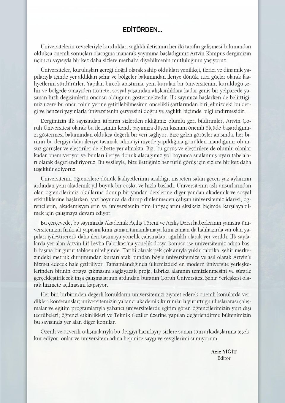 Üniversiteler, kuruluşları gereği doğal olarak sahip oldukları yenilikçi, ilerici ve dinamik yapılarıyla içinde yer aldıkları şehir ve bölgeler bakımından ileriye dönük, itici güçler olarak