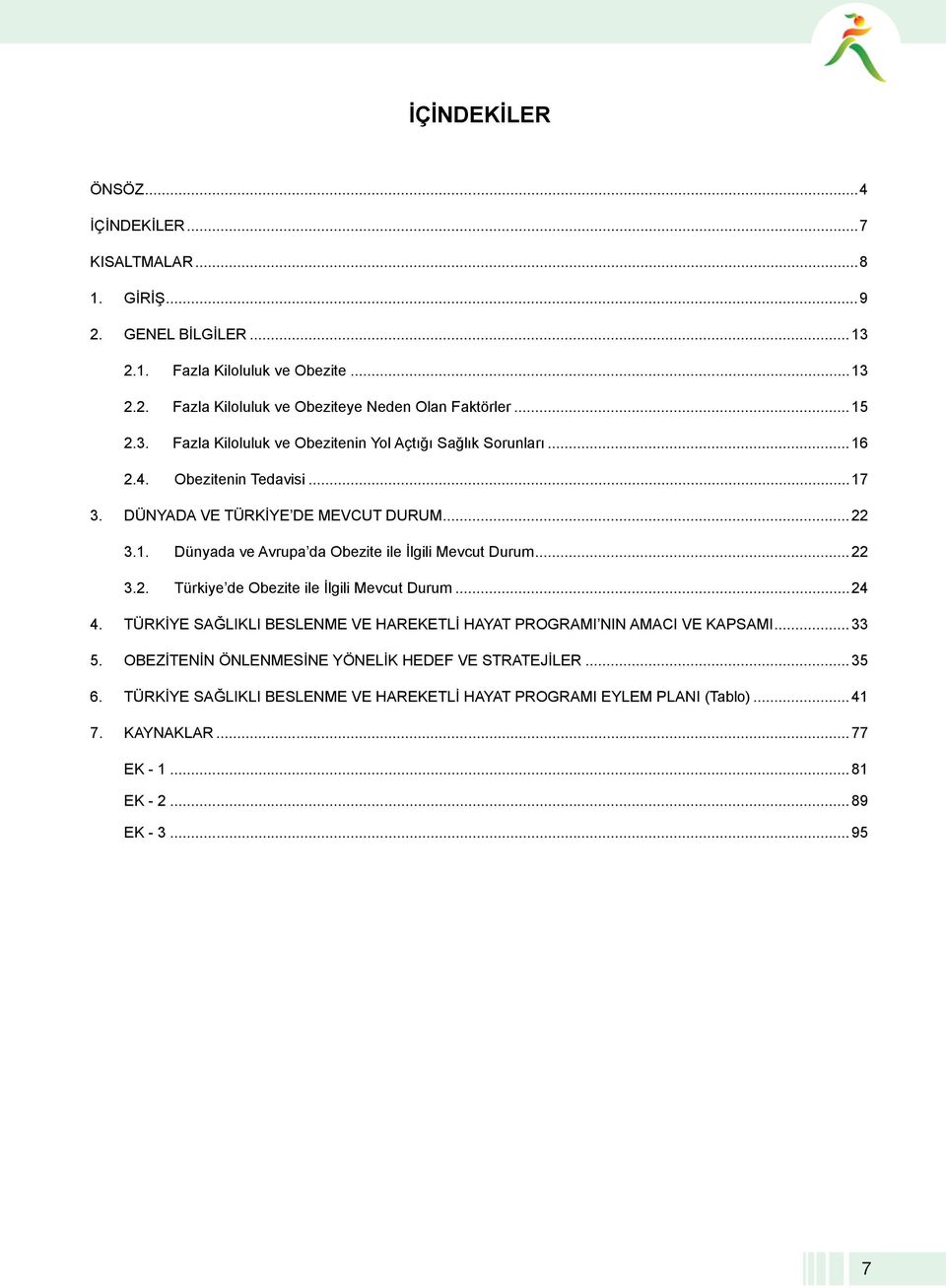 ..22 3.2. Türkiye de Obezite ile İlgili Mevcut Durum...24 4. 5. TÜRKİYE SAĞLIKLI BESLENME VE HAREKETLİ HAYAT PROGRAMI NIN AMACI VE KAPSAMI.