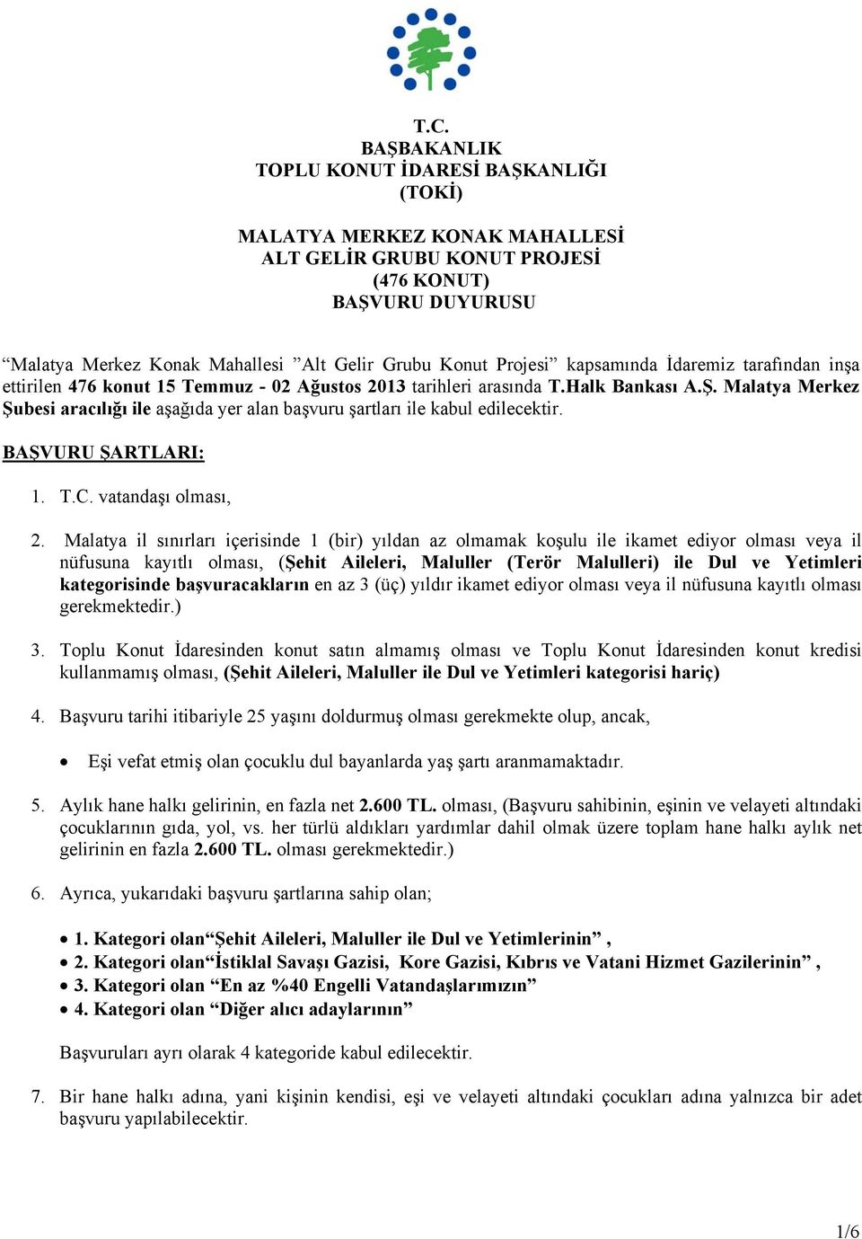 Malatya Merkez Şubesi aracılığı ile aşağıda yer alan başvuru şartları ile kabul edilecektir. BAŞVURU ŞARTLARI: 1. T.C. vatandaşı olması, 2.