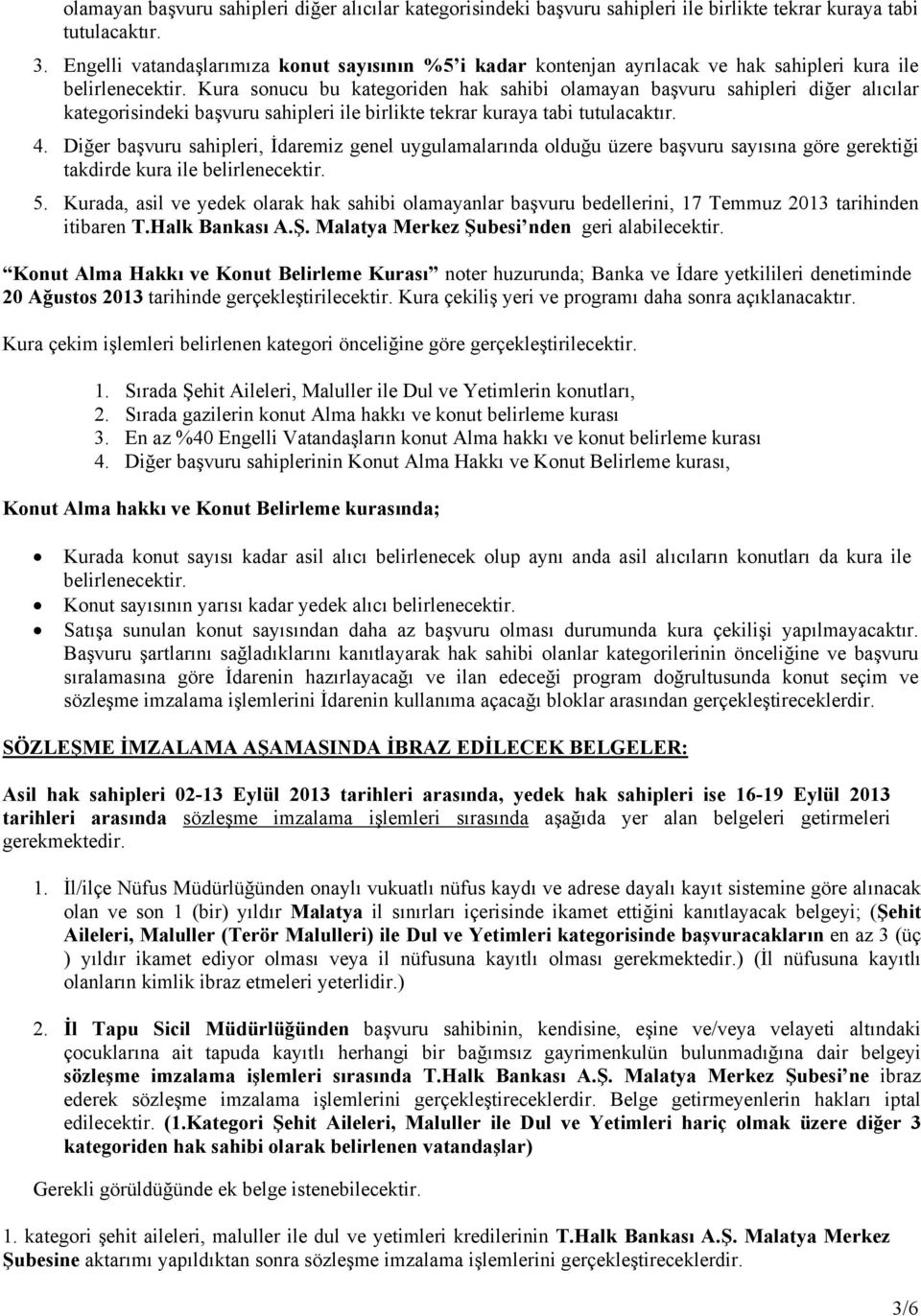 Kura sonucu bu kategoriden hak sahibi olamayan başvuru sahipleri diğer alıcılar kategorisindeki başvuru sahipleri ile birlikte tekrar kuraya tabi tutulacaktır. 4.