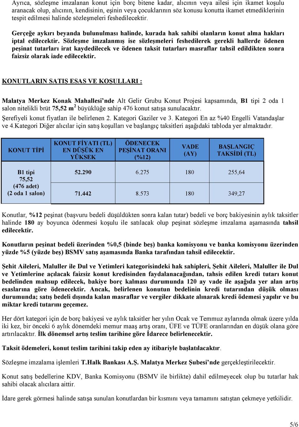 Sözleşme imzalanmış ise sözleşmeleri feshedilerek gerekli hallerde ödenen peşinat tutarları irat kaydedilecek ve ödenen taksit tutarları masraflar tahsil edildikten sonra faizsiz olarak iade