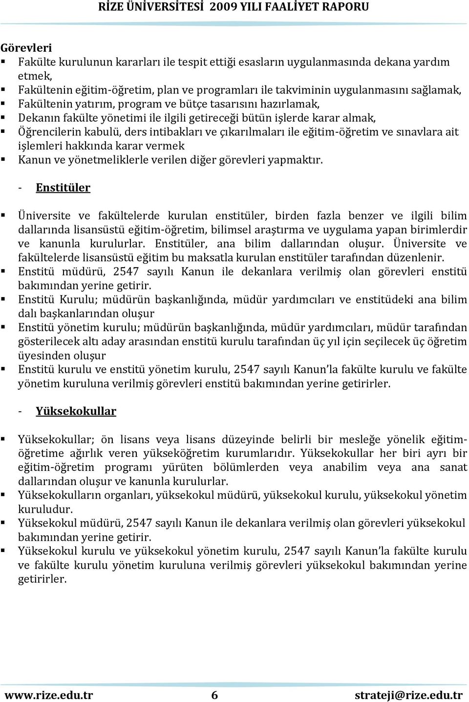 intibakları ve çıkarılmaları ile eğitim öğretim ve sınavlara ait işlemleri hakkında karar vermek Kanun ve yönetmeliklerle verilen diğer görevleri yapmaktır.