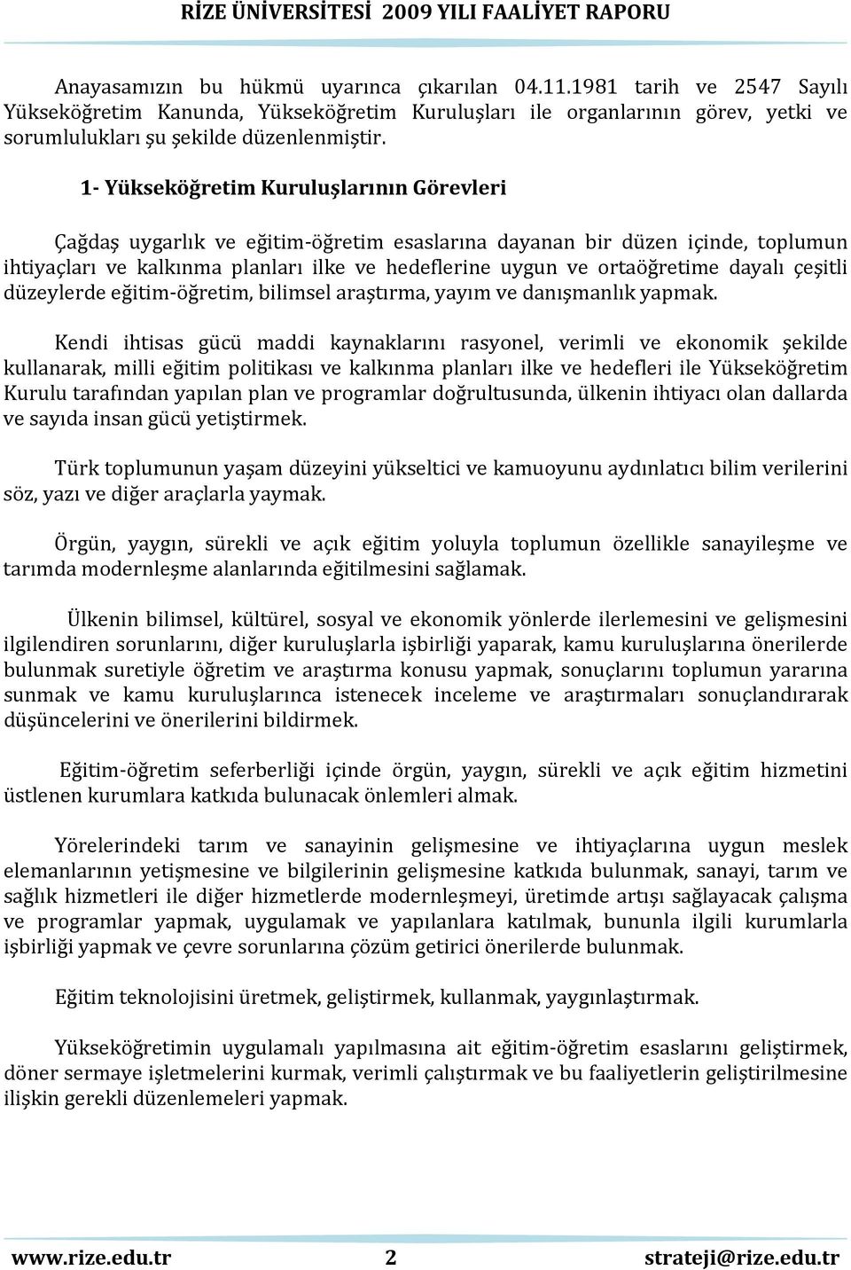 dayalı çeşitli düzeylerde eğitim öğretim, bilimsel araştırma, yayım ve danışmanlık yapmak.