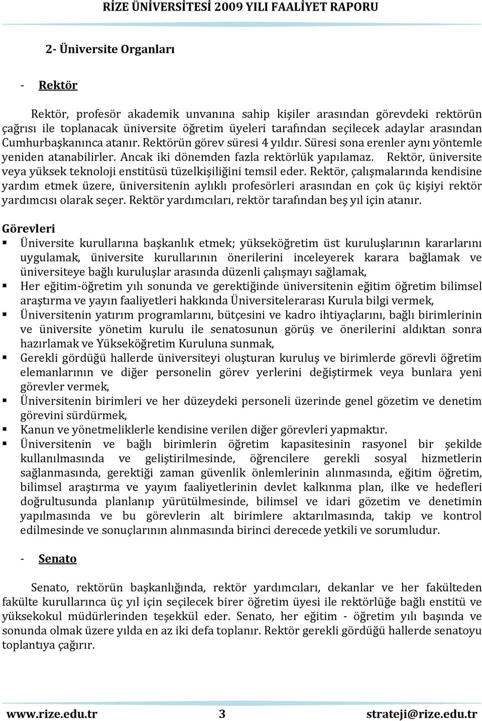 Rektör, üniversite veya yüksek teknoloji enstitüsü tüzelkişiliğini temsil eder.