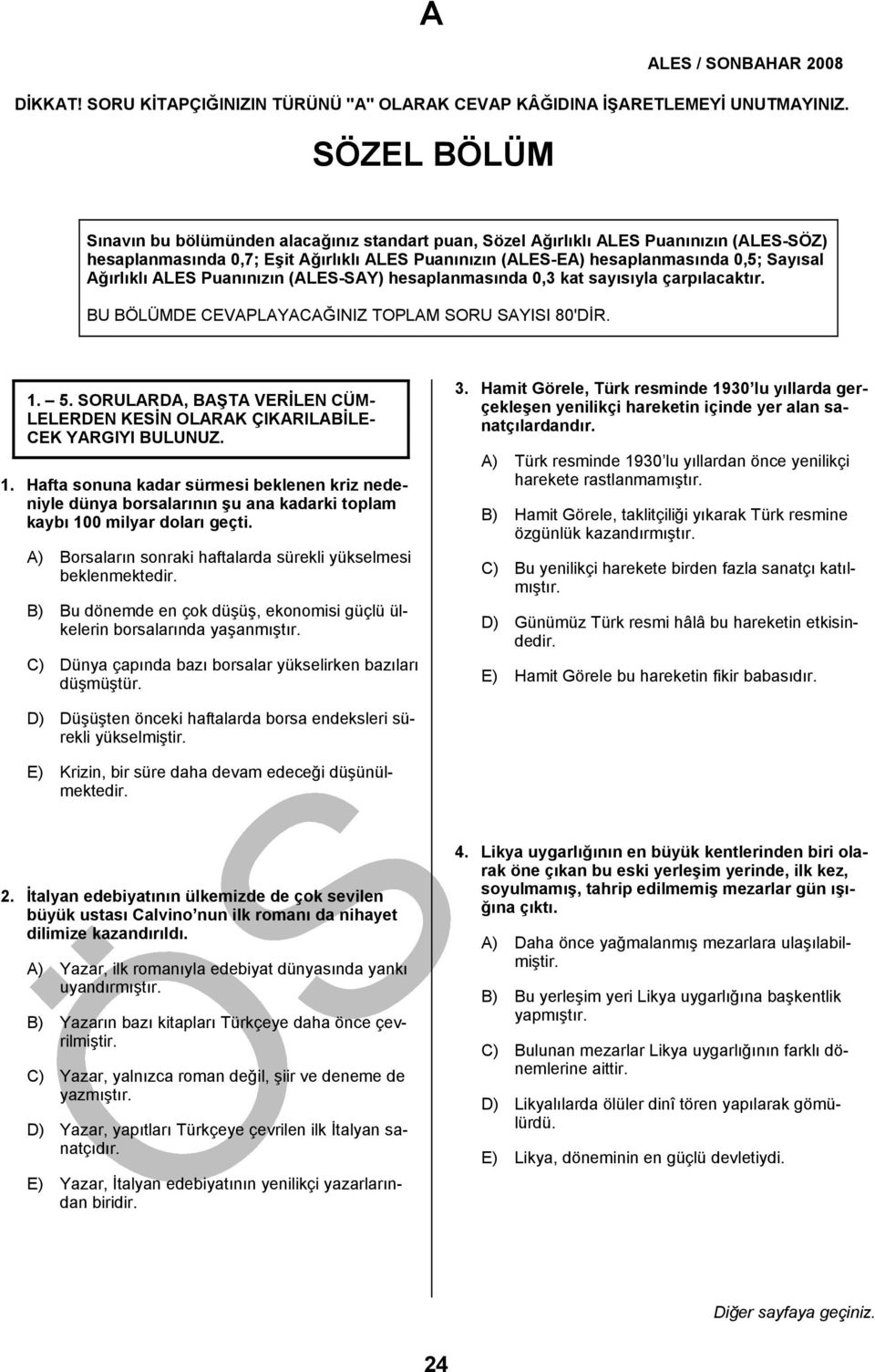 Ağırlıklı ALES Puanınızın (ALES-SAY) hesaplanmasında 0,3 kat sayısıyla çarpılacaktır. BU BÖLÜMDE CEVAPLAYACAĞINIZ TOPLAM SORU SAYISI 80'DİR. 1. 5.