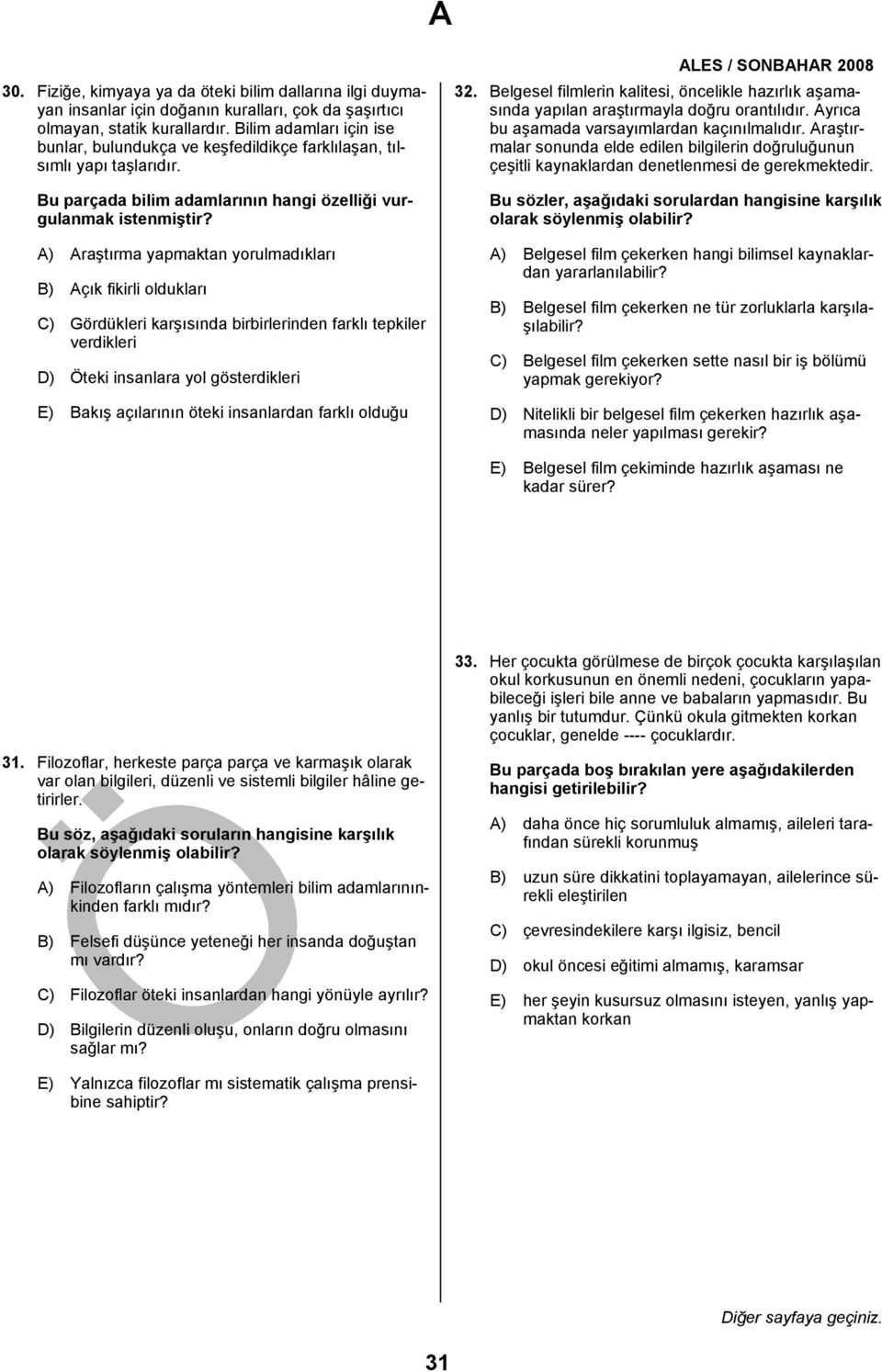 A) Araştırma yapmaktan yorulmadıkları B) Açık fikirli oldukları C) Gördükleri karşısında birbirlerinden farklı tepkiler verdikleri D) Öteki insanlara yol gösterdikleri E) Bakış açılarının öteki