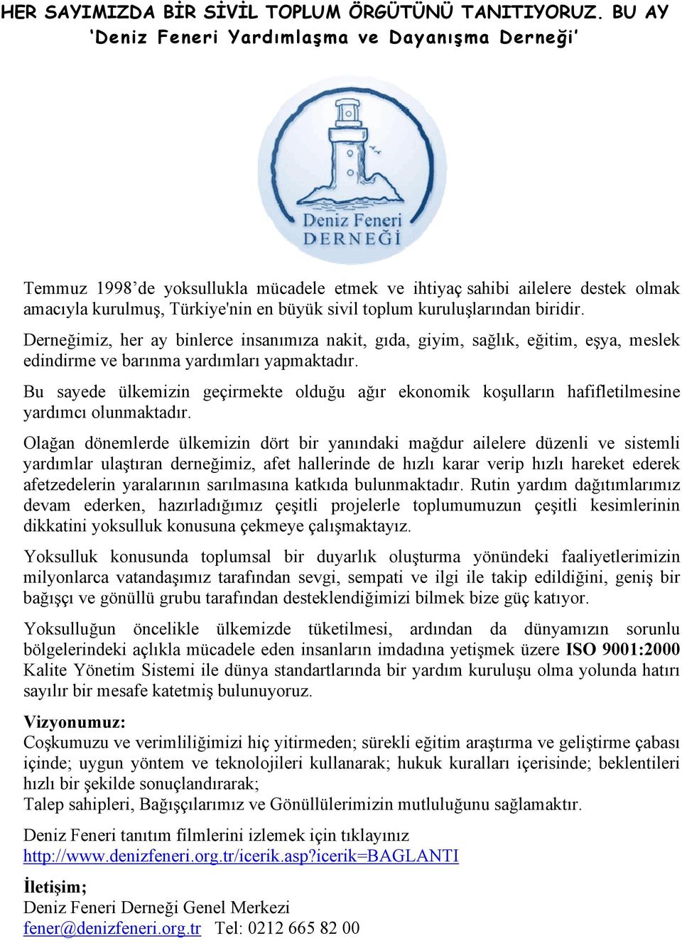 kuruluşlarından biridir. Derneğimiz, her ay binlerce insanımıza nakit, gıda, giyim, sağlık, eğitim, eşya, meslek edindirme ve barınma yardımları yapmaktadır.