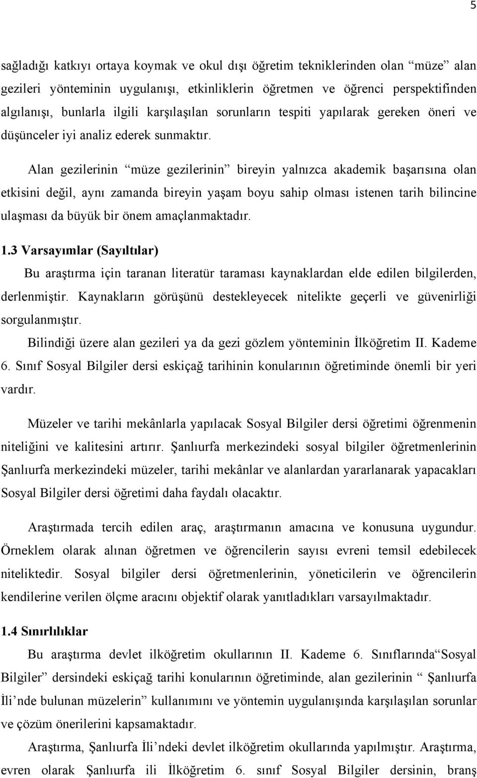 Alan gezilerinin müze gezilerinin bireyin yalnızca akademik başarısına olan etkisini değil, aynı zamanda bireyin yaşam boyu sahip olması istenen tarih bilincine ulaşması da büyük bir önem