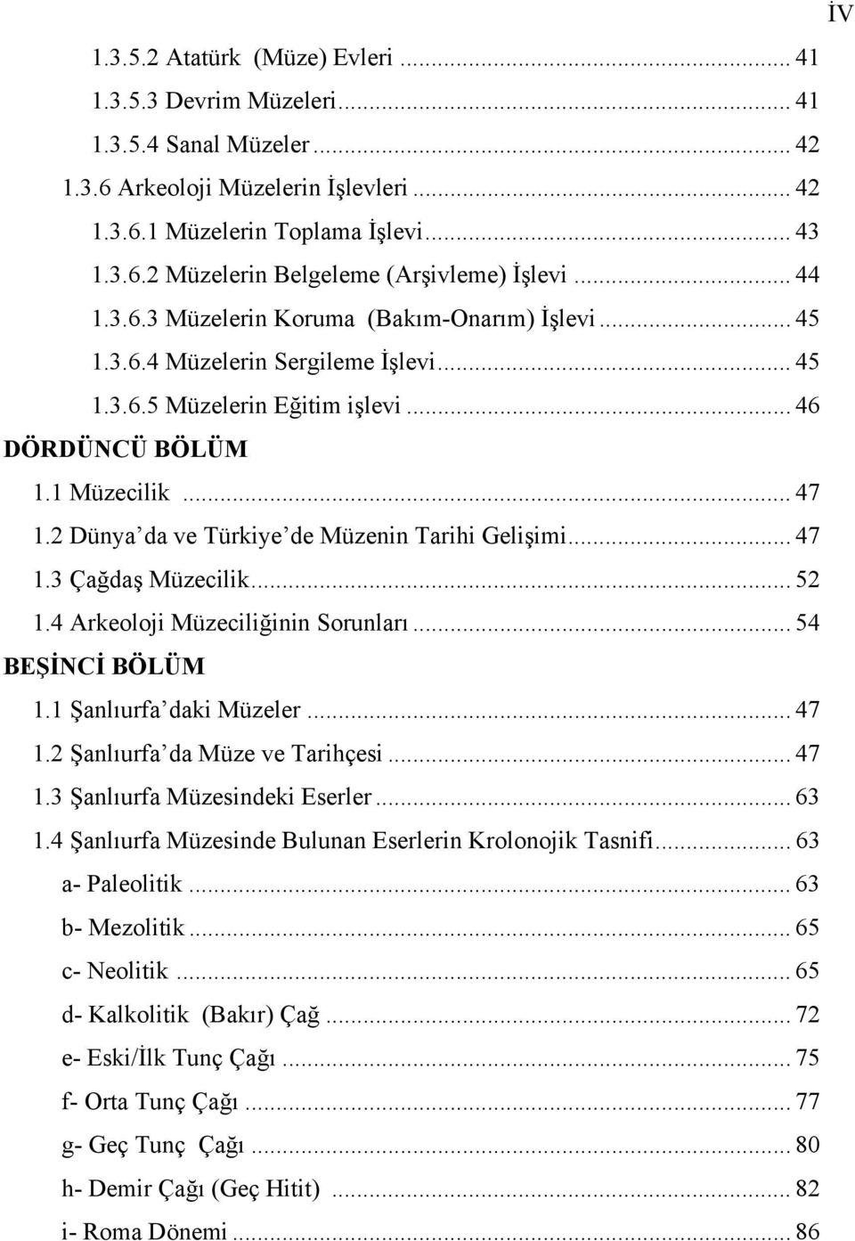 2 Dünya da ve Türkiye de Müzenin Tarihi Gelişimi... 47 1.3 Çağdaş Müzecilik... 52 1.4 Arkeoloji Müzeciliğinin Sorunları... 54 BEŞİNCİ BÖLÜM 1.1 Şanlıurfa daki Müzeler... 47 1.2 Şanlıurfa da Müze ve Tarihçesi.